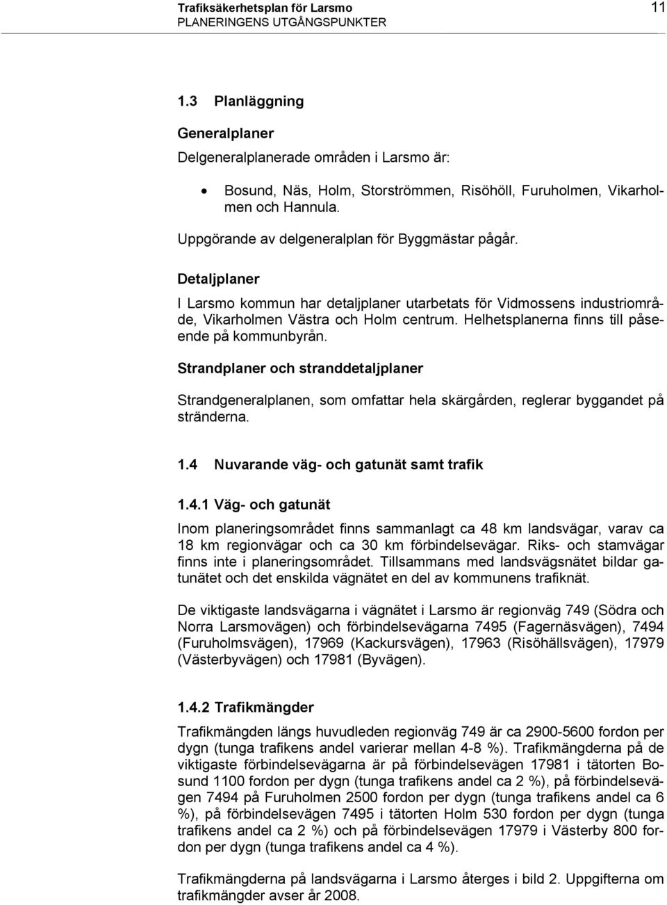 Detaljplaner I Larsmo kommun har detaljplaner utarbetats för Vidmossens industriområde, Vikarholmen Västra och Holm centrum. Helhetsplanerna finns till påseende på kommunbyrån.