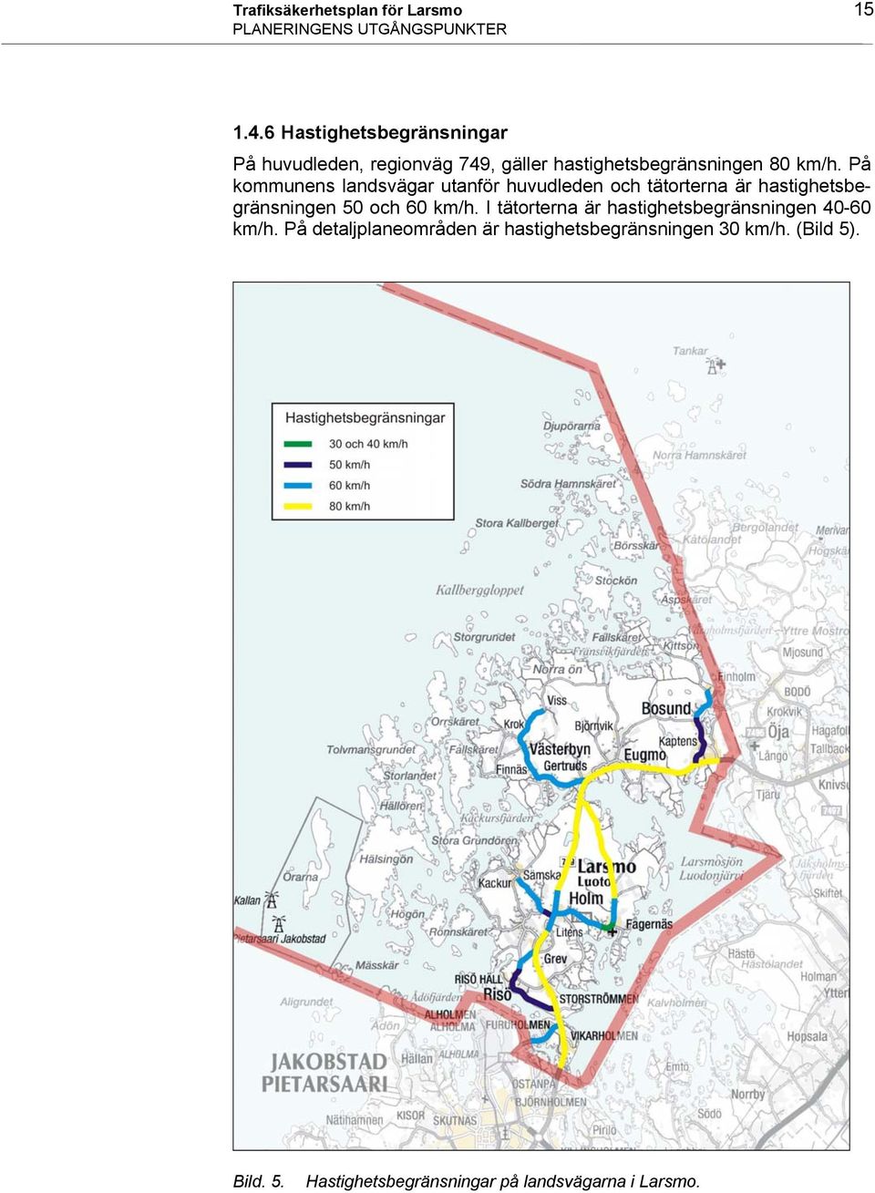 På kommunens landsvägar utanför huvudleden och tätorterna är hastighetsbegränsningen 50 och 60 km/h.