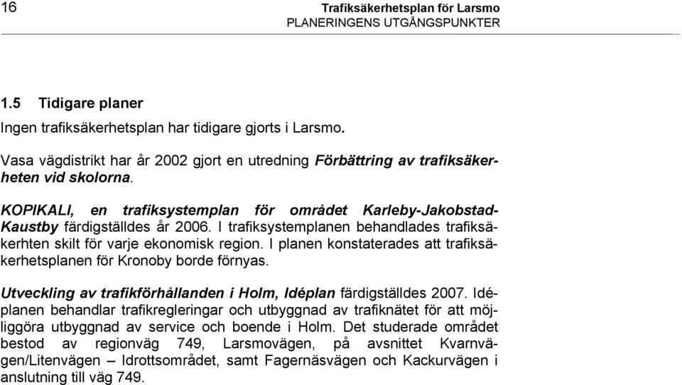 I trafiksystemplanen behandlades trafiksäkerhten skilt för varje ekonomisk region. I planen konstaterades att trafiksäkerhetsplanen för Kronoby borde förnyas.