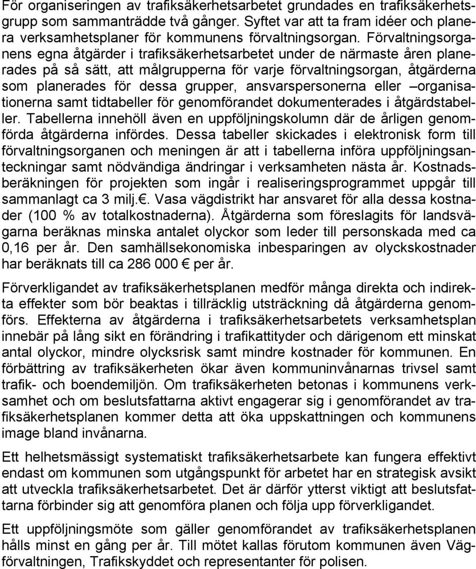 ansvarspersonerna eller organisationerna samt tidtabeller för genomförandet dokumenterades i åtgärdstabeller.