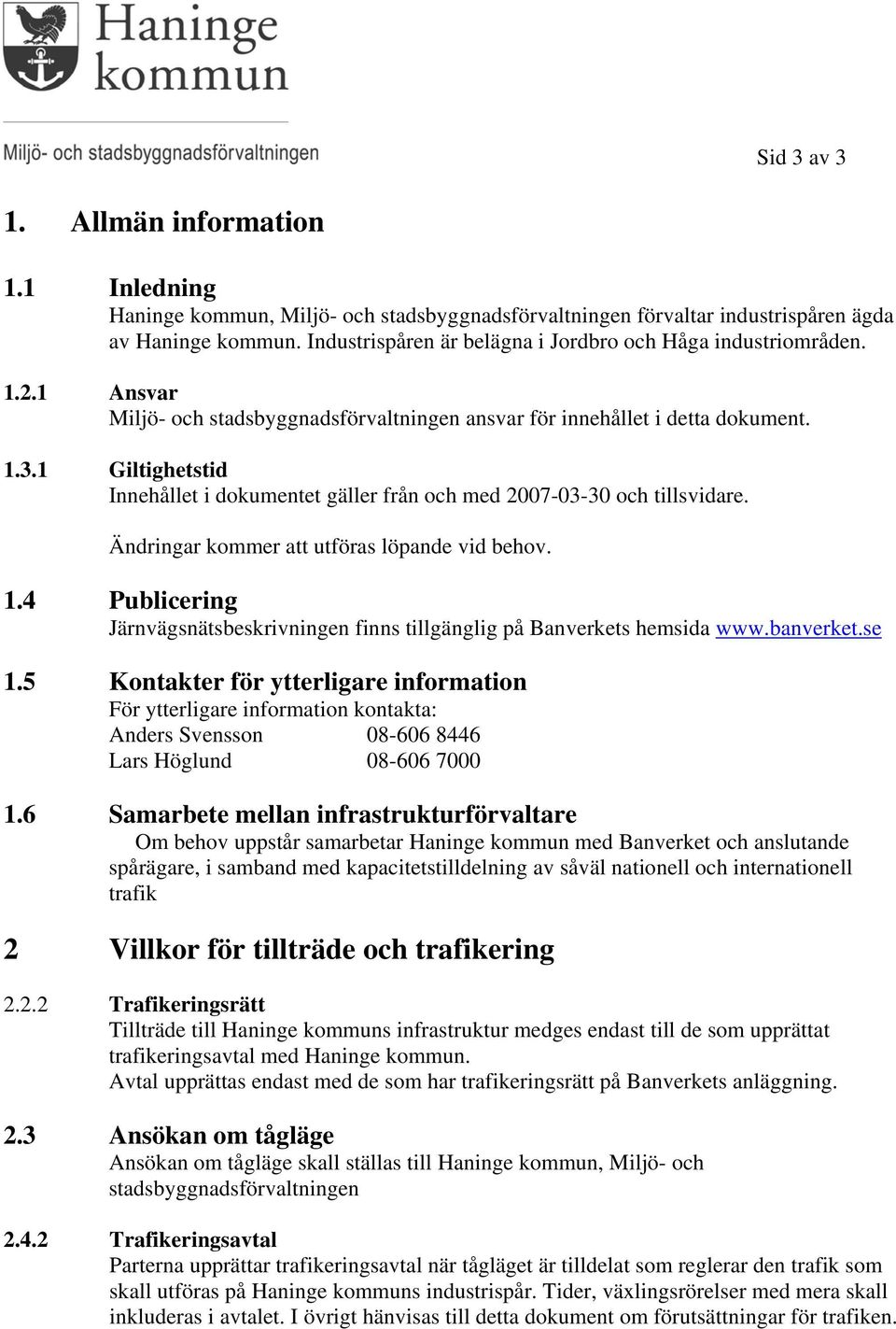 1 Giltighetstid Innehållet i dokumentet gäller från och med 2007-03-30 och tillsvidare. Ändringar kommer att utföras löpande vid behov. 1.