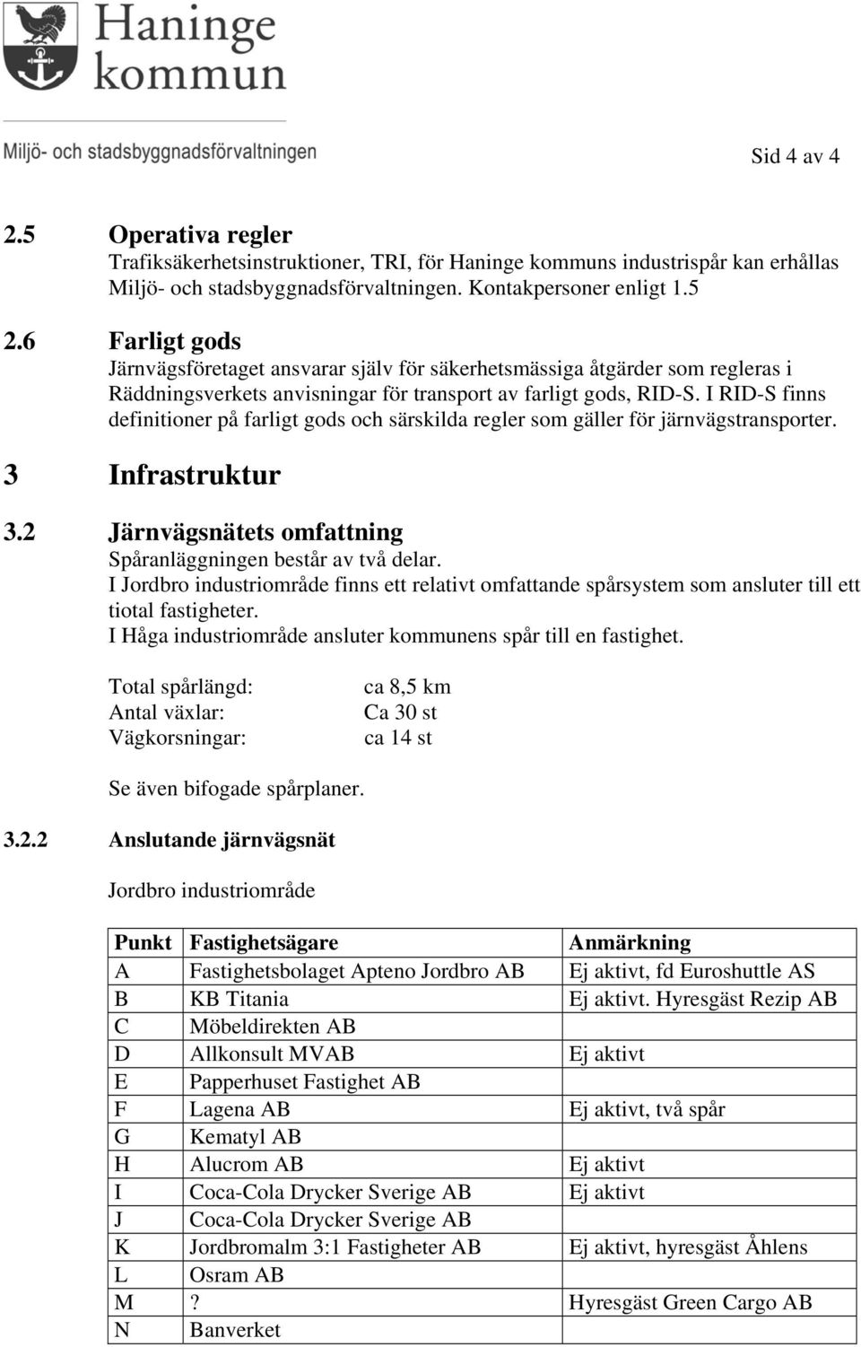 I RID-S finns definitioner på farligt gods och särskilda regler som gäller för järnvägstransporter. 3 Infrastruktur 3.2 Järnvägsnätets omfattning Spåranläggningen består av två delar.