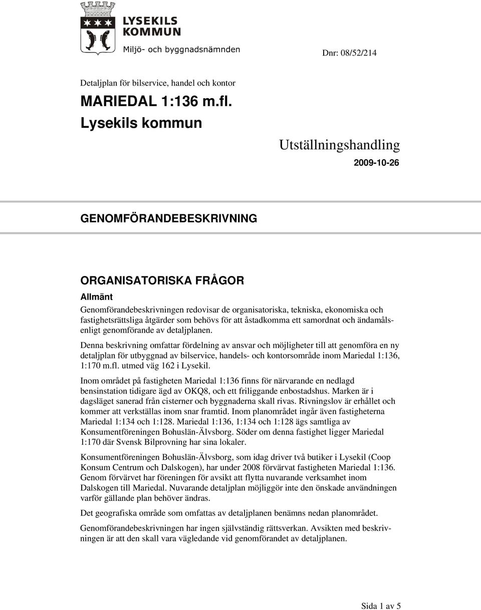 fastighetsrättsliga åtgärder som behövs för att åstadkomma ett samordnat och ändamålsenligt genomförande av detaljplanen.