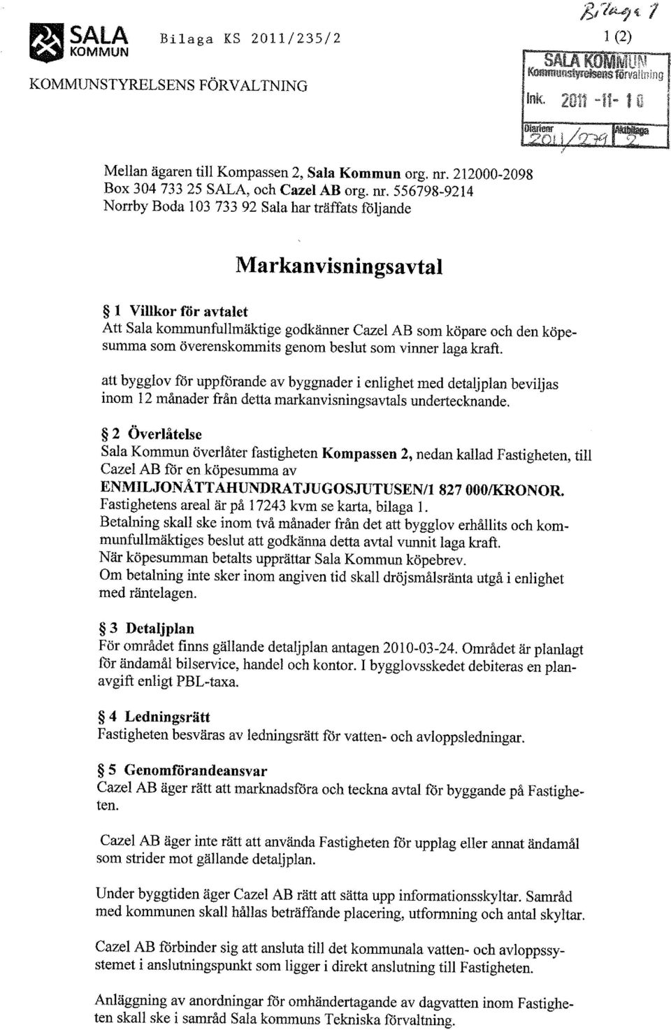 556798-9214 Norrby Boda 103 733 92 Sala har träffats följande Markanvisningsavtal l Villkor för avtalet Att Sala kommunfullmäktige godkänner Cazel AB som köpare och den köpesumma som överenskommits