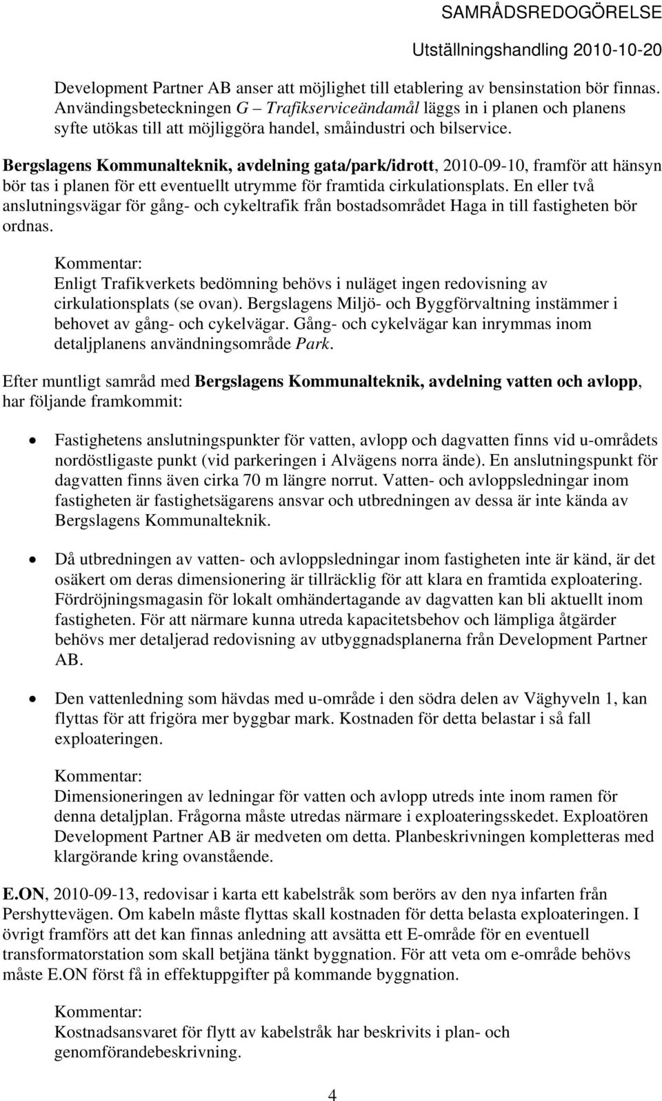 Bergslagens Kommunalteknik, avdelning gata/park/idrott, 2010-09-10, framför att hänsyn bör tas i planen för ett eventuellt utrymme för framtida cirkulationsplats.