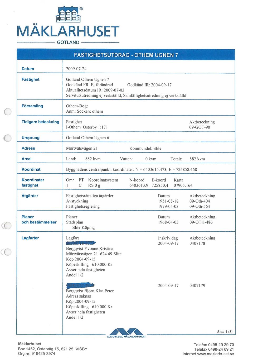 Samf ällighetsutredning ej verkställd Församling Othem-Boge Anrn: Socken: othem Tidigare beteckning Fastighet Aktbeteckning 1-Othem Österbv 1 : 1 71 09-GOT-90 Ursprung Gotland Othern Ugnen 6 Adress