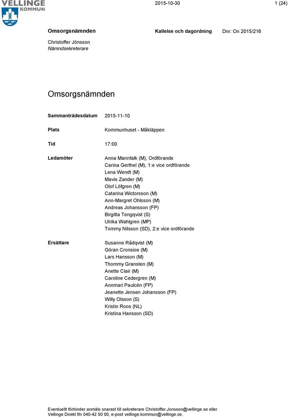 2:e vice ordförande Susanne Rådqvist (M) Göran Cronsioe (M) Lars Hansson (M) Thommy Gransten (M) Anette Clair (M) Caroline Cedergren (M) Annmari Paulcén (FP) Jeanette Jensen Johansson (FP) Willy