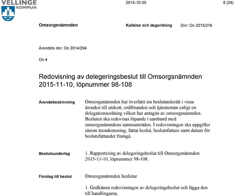 Besluten ska redovisas löpande i samband med omsorgsnämndens sammanträden.