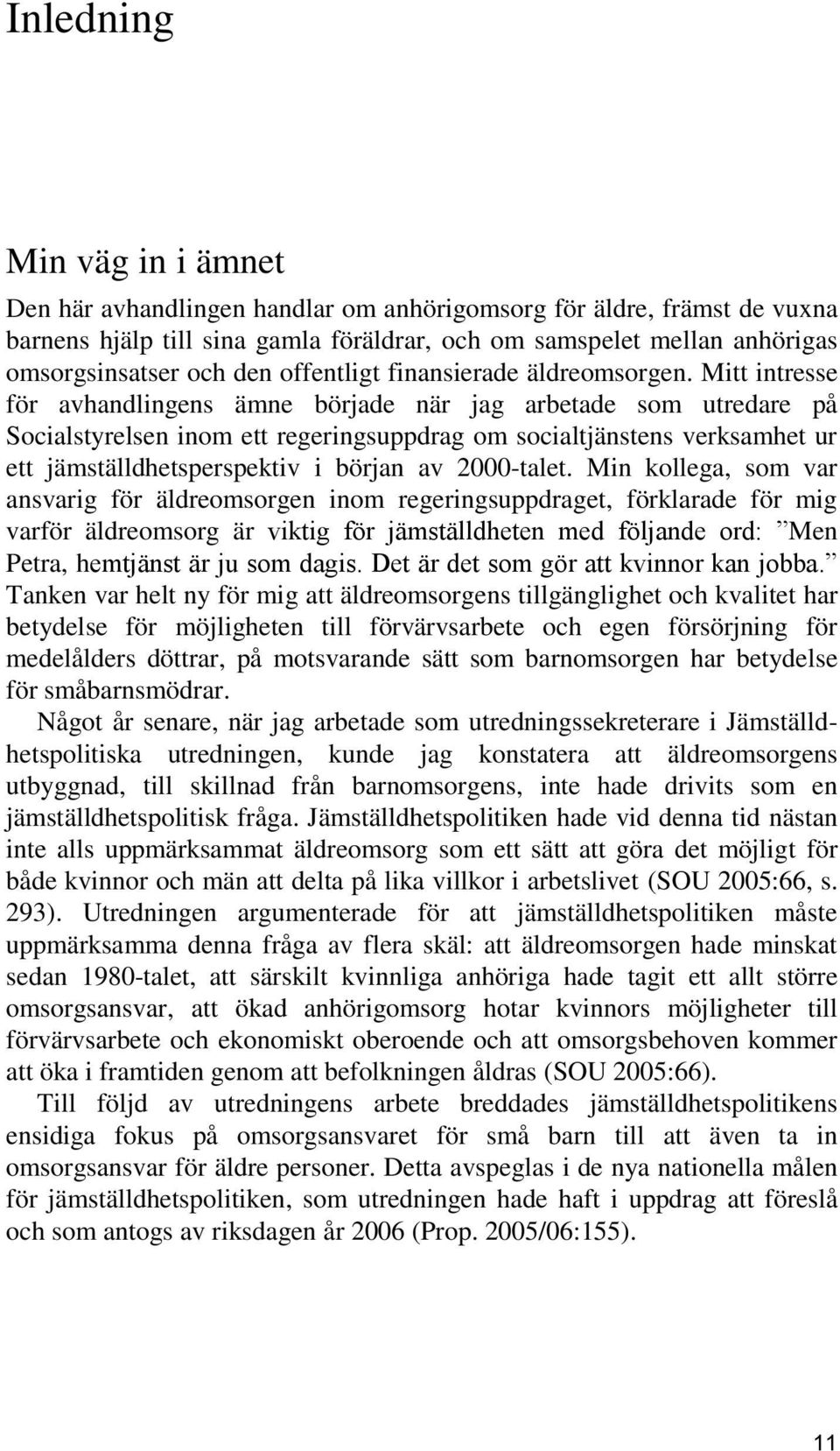 Mitt intresse för avhandlingens ämne började när jag arbetade som utredare på Socialstyrelsen inom ett regeringsuppdrag om socialtjänstens verksamhet ur ett jämställdhetsperspektiv i början av