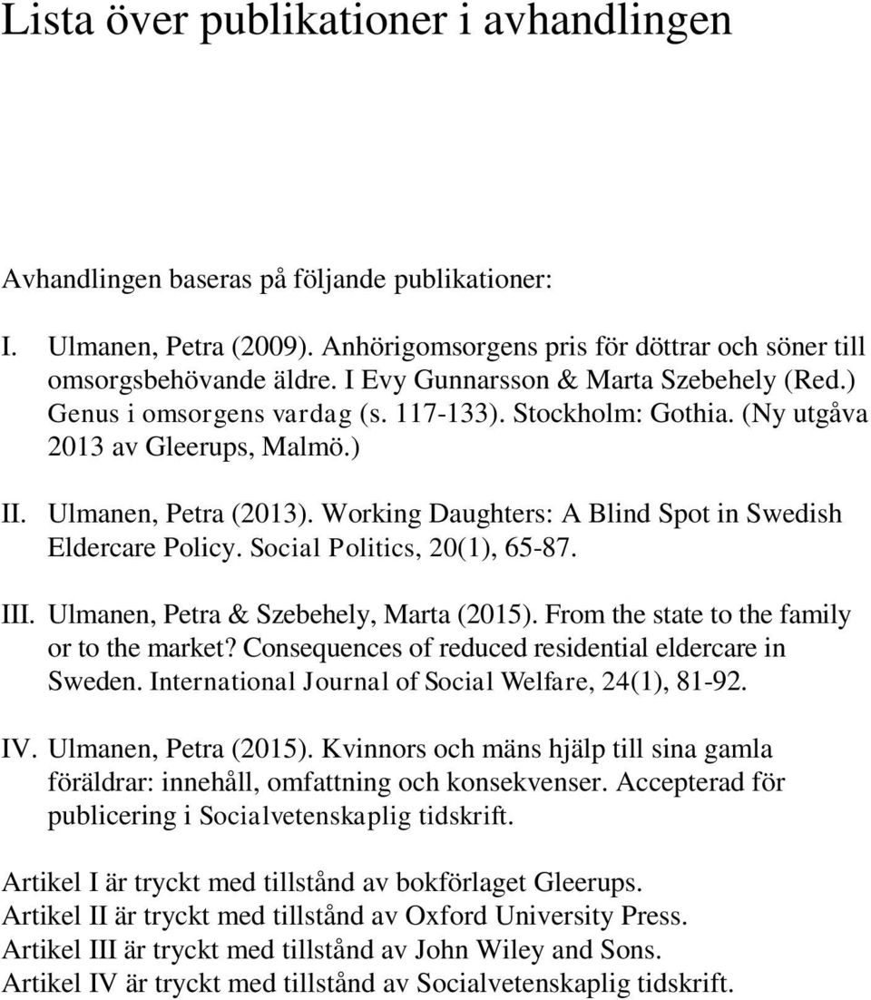 Working Daughters: A Blind Spot in Swedish Eldercare Policy. Social Politics, 20(1), 65-87. III. Ulmanen, Petra & Szebehely, Marta (2015). From the state to the family or to the market?