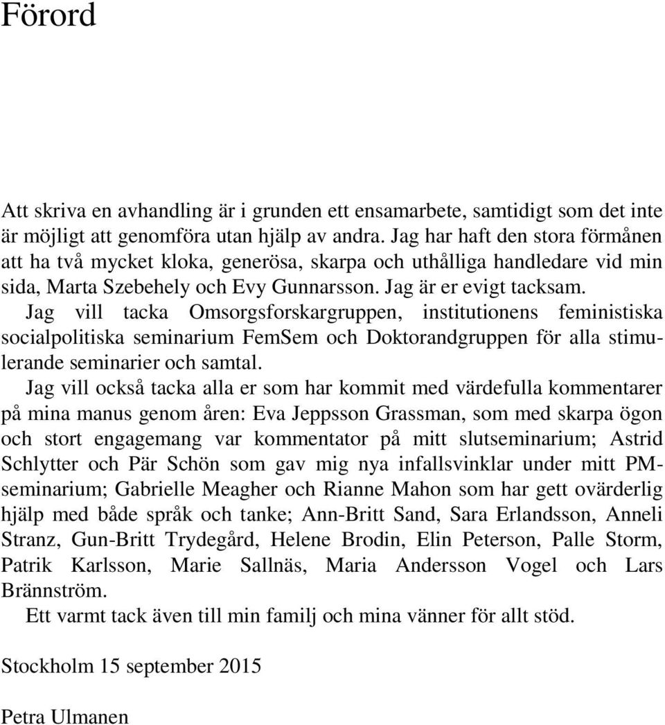 Jag vill tacka Omsorgsforskargruppen, institutionens feministiska socialpolitiska seminarium FemSem och Doktorandgruppen för alla stimulerande seminarier och samtal.