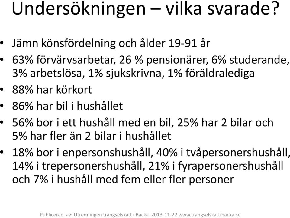 sjukskrivna, 1% föräldralediga 88% har körkort 86% har bil i hushållet 56% bor i ett hushåll med en bil, 2 har