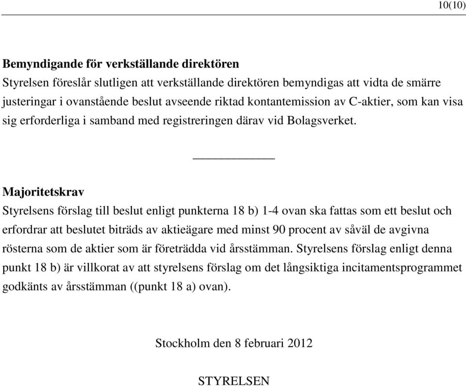 Majoritetskrav Styrelsens förslag till beslut enligt punkterna 18 b) 1-4 ovan ska fattas som ett beslut och erfordrar att beslutet biträds av aktieägare med minst 90 procent av såväl de