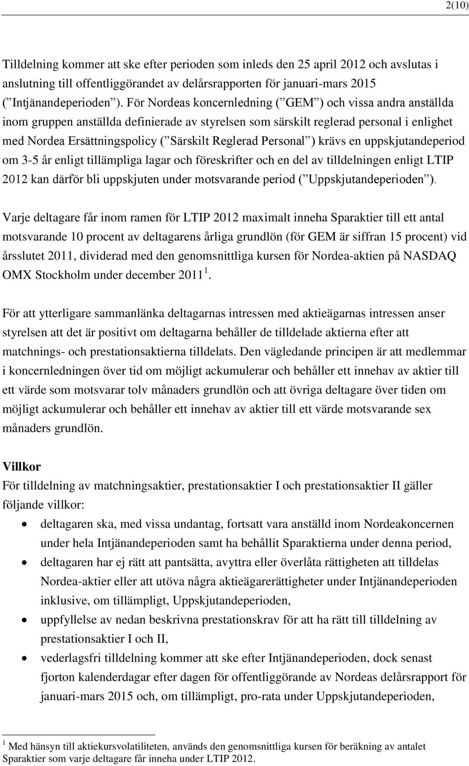 Personal ) krävs en uppskjutandeperiod om 3-5 år enligt tillämpliga lagar och föreskrifter och en del av tilldelningen enligt LTIP 2012 kan därför bli uppskjuten under motsvarande period (