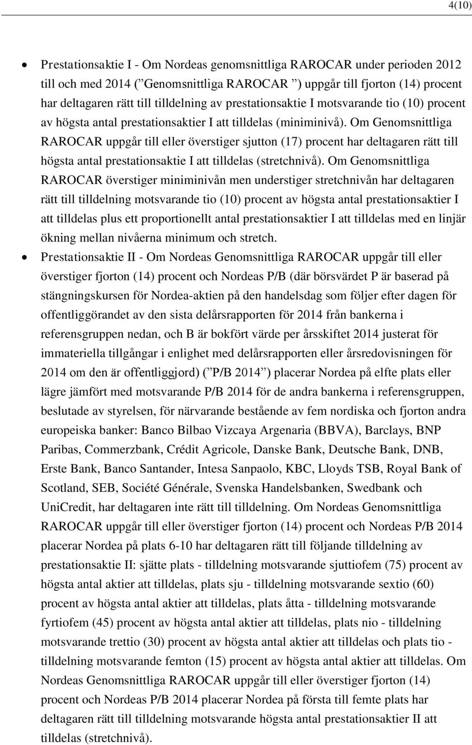 Om Genomsnittliga RAROCAR uppgår till eller överstiger sjutton (17) procent har deltagaren rätt till högsta antal prestationsaktie I att tilldelas (stretchnivå).