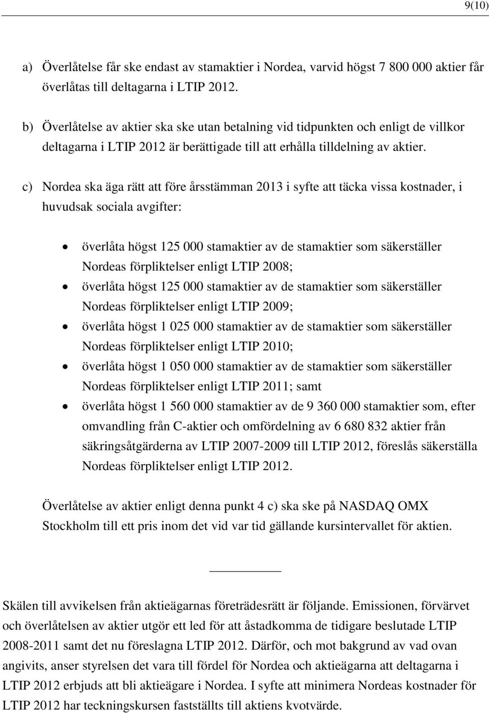 c) Nordea ska äga rätt att före årsstämman 2013 i syfte att täcka vissa kostnader, i huvudsak sociala avgifter: överlåta högst 125 000 stamaktier av de stamaktier som säkerställer Nordeas