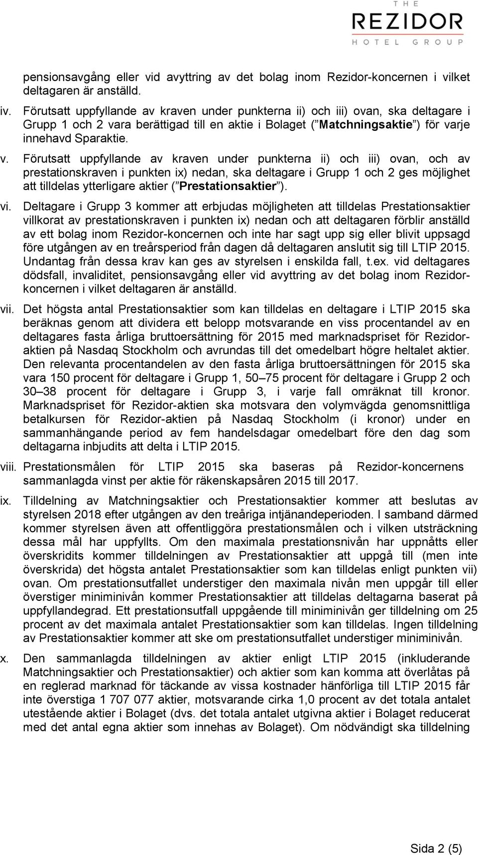 ra berättigad till en aktie i Bolaget ( Matchningsaktie ) för va