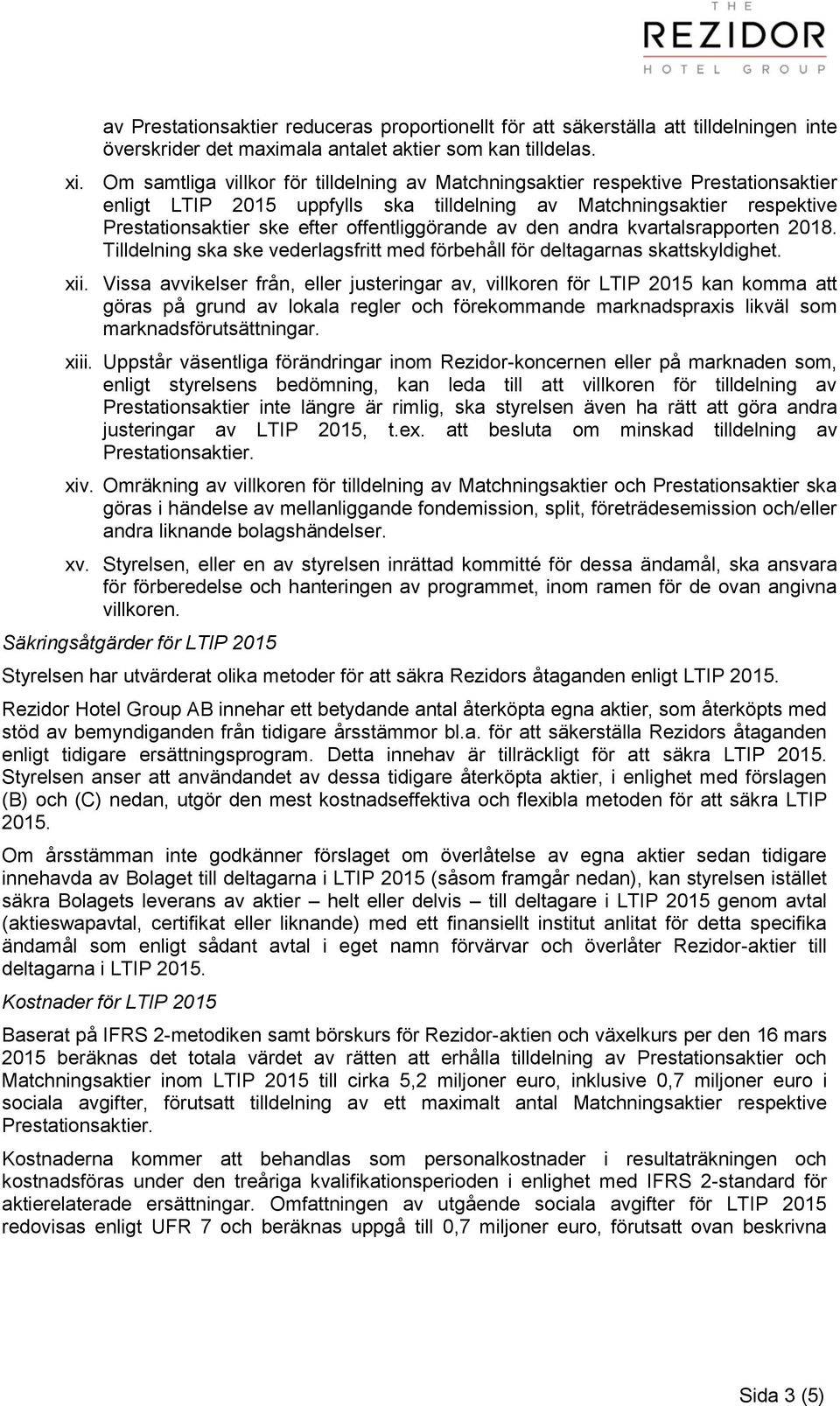 offentliggörande av den andra kvartalsrapporten 2018. Tilldelning ska ske vederlagsfritt med förbehåll för deltagarnas skattskyldighet. xii.