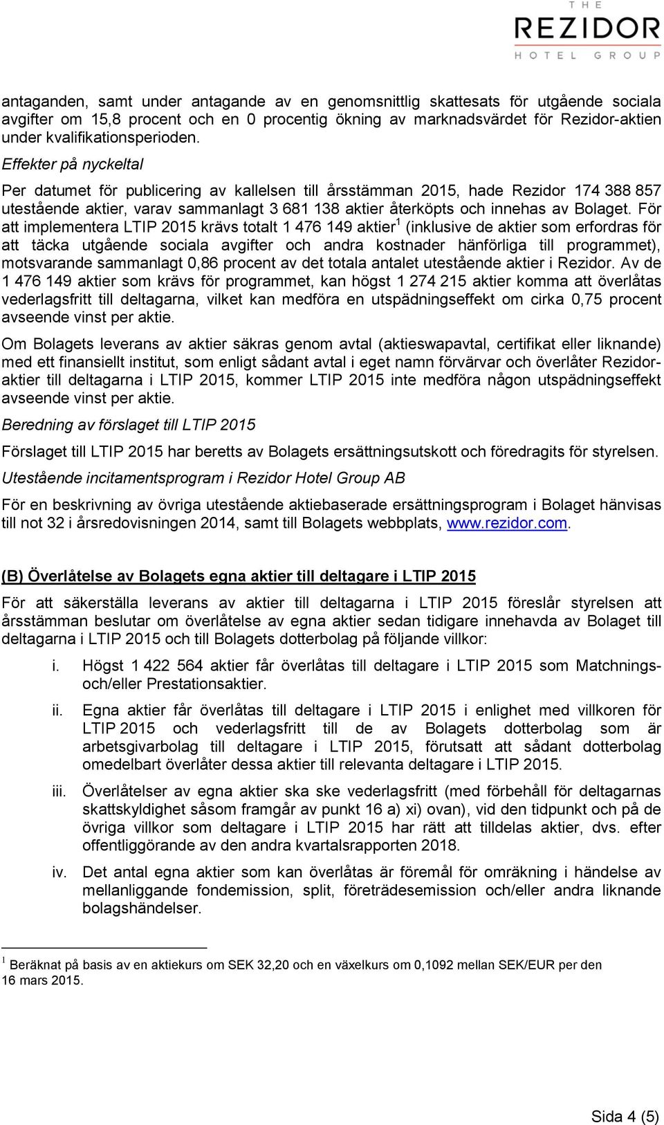 Effekter på nyckeltal Per datumet för publicering av kallelsen till årsstämman 2015, hade Rezidor 174 388 857 utestående aktier, varav sammanlagt 3 681 138 aktier återköpts och innehas av Bolaget.