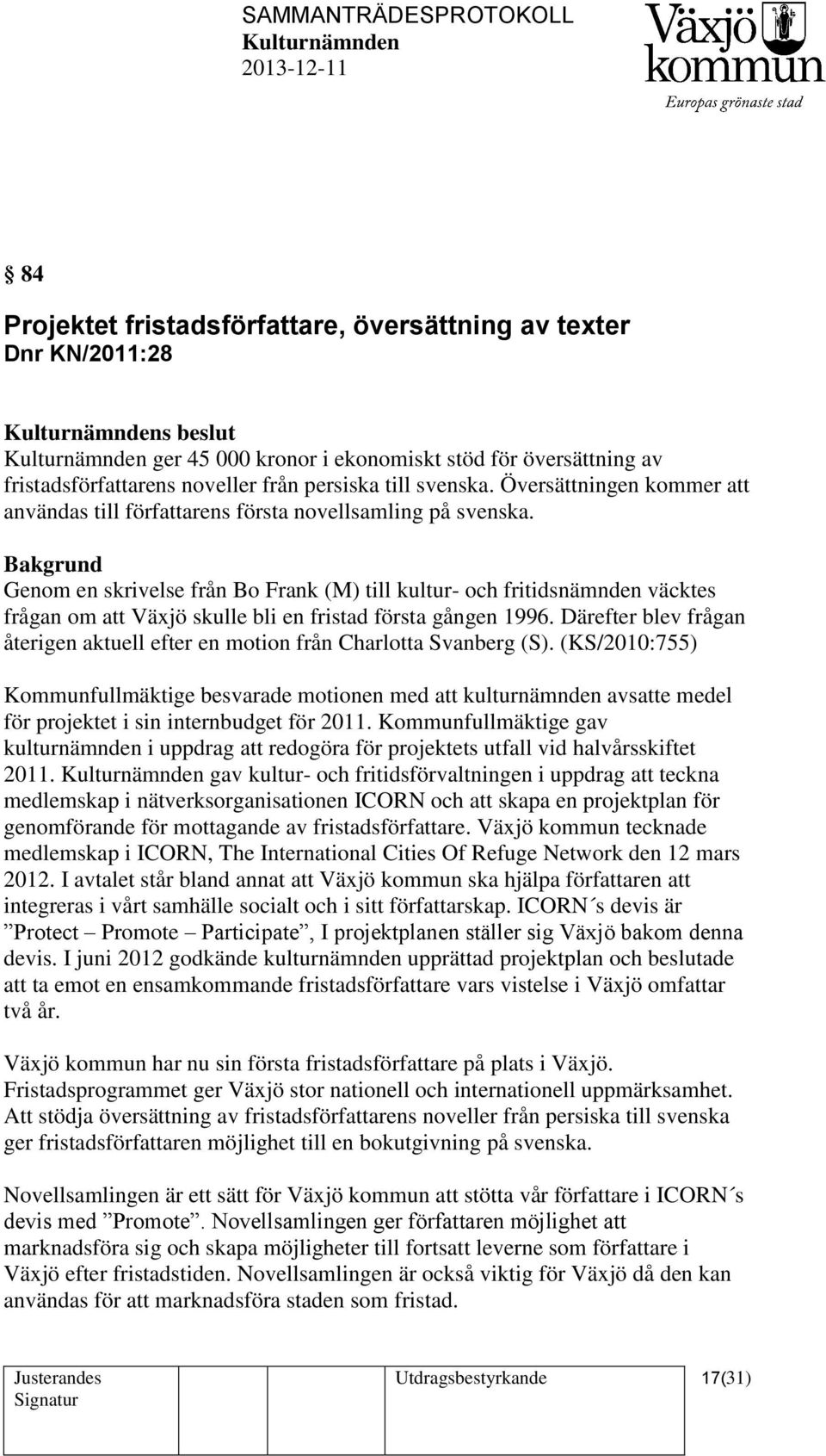Genom en skrivelse från Bo Frank (M) till kultur- och fritidsnämnden väcktes frågan om att Växjö skulle bli en fristad första gången 1996.