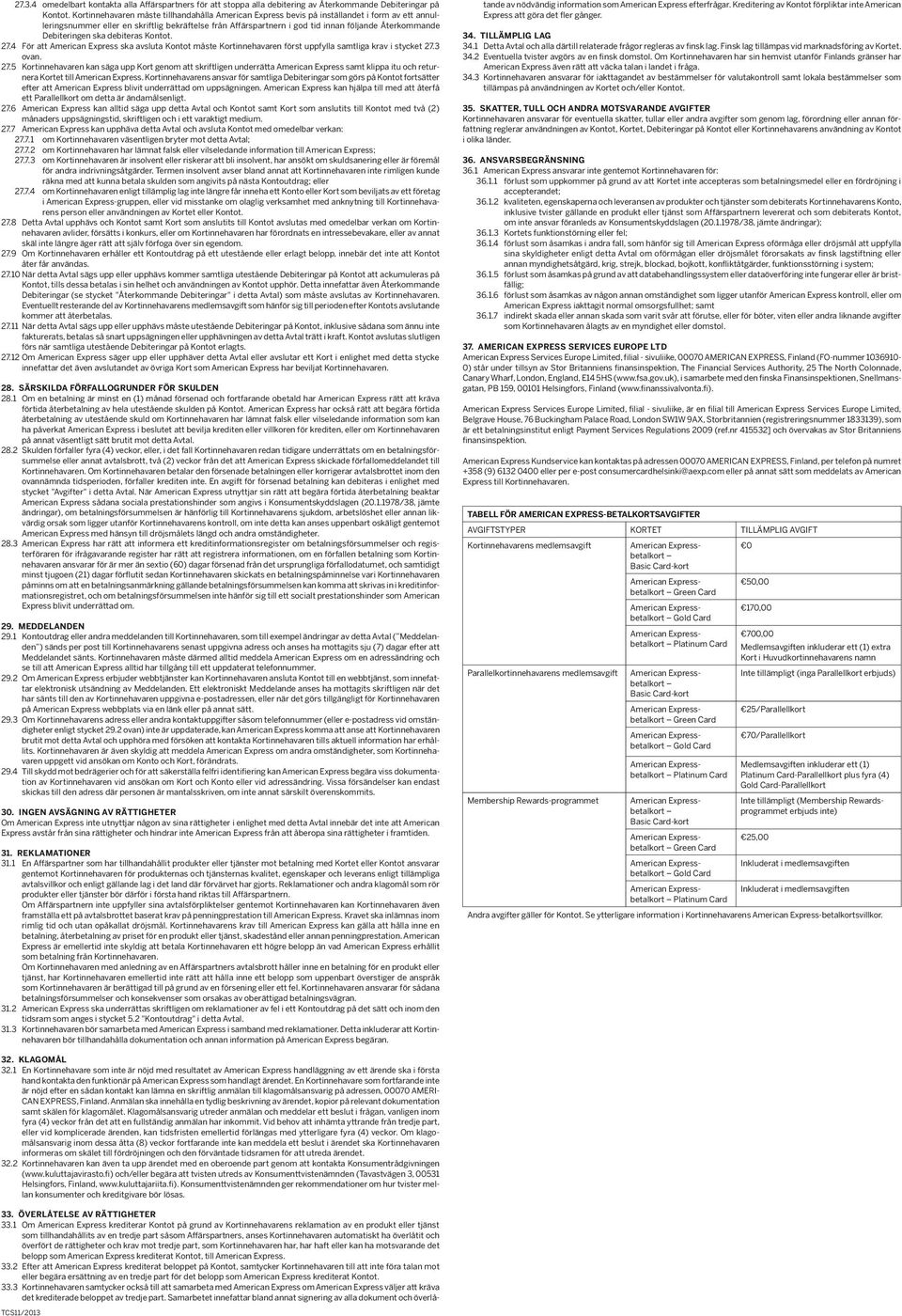 Debiteringen ska debiteras Kontot. 27.4 För att American Express ska avsluta Kontot måste Kortinnehavaren först uppfylla samtliga krav i stycket 27.3 ovan. 27.5 Kortinnehavaren kan säga upp Kort genom att skriftligen underrätta American Express samt klippa itu och returnera Kortet till American Express.