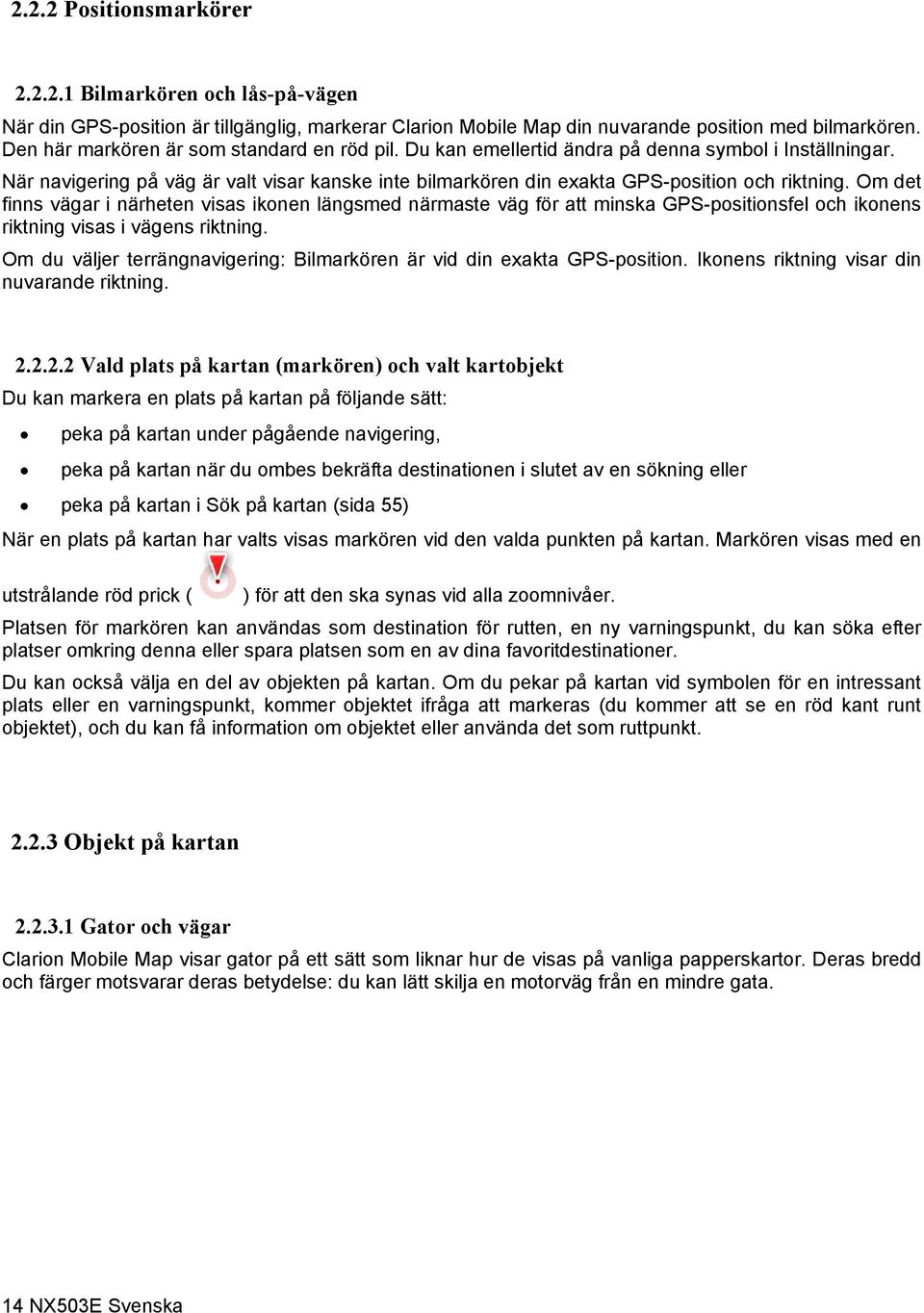 Om det finns vägar i närheten visas ikonen längsmed närmaste väg för att minska GPS-positionsfel och ikonens riktning visas i vägens riktning.