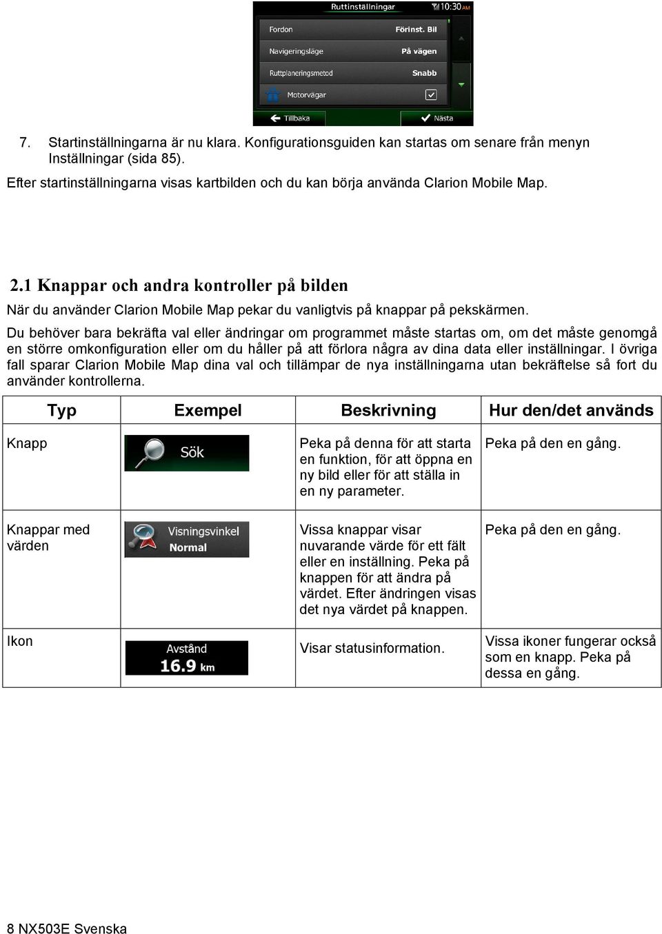 1 Knappar och andra kontroller på bilden När du använder Clarion Mobile Map pekar du vanligtvis på knappar på pekskärmen.