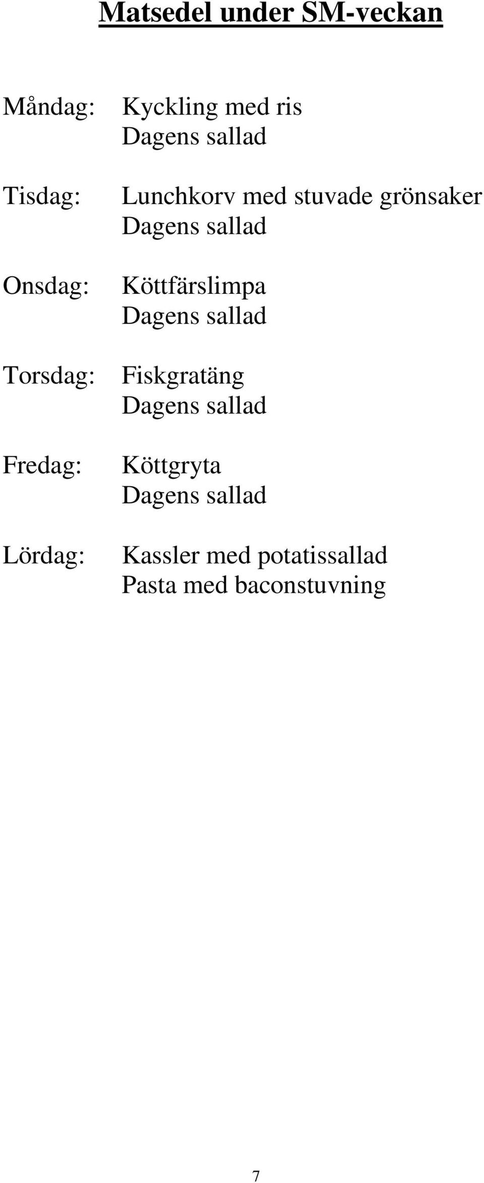 grönsaker Dagens sallad Köttfärslimpa Dagens sallad Fiskgratäng