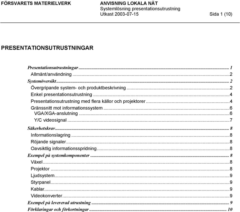 ..4 Gränssnitt mot informationssystem...6 VGA/XGA-anslutning...6 Y/C videosignal...7 Säkerhetskrav... 8 Informationslagring...8 Röjande signaler.
