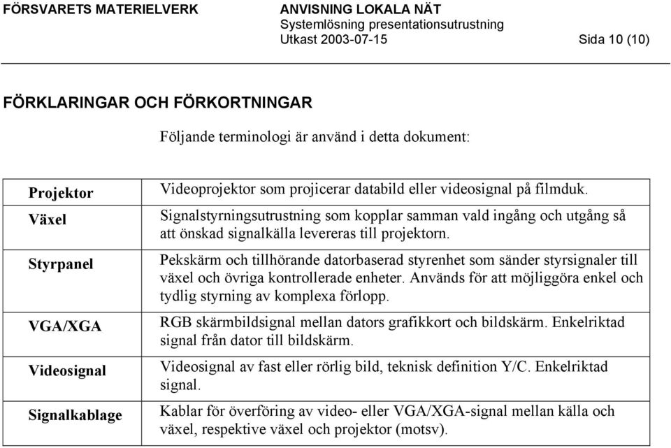 Pekskärm och tillhörande datorbaserad styrenhet som sänder styrsignaler till växel och övriga kontrollerade enheter. Används för att möjliggöra enkel och tydlig styrning av komplexa förlopp.