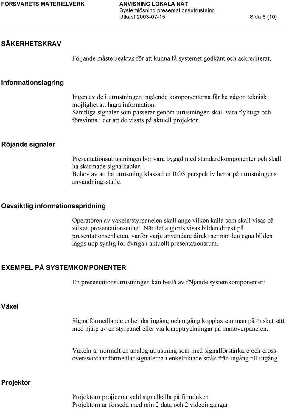 Samtliga signaler som passerar genom utrustningen skall vara flyktiga och försvinna i det att de visats på aktuell projektor.
