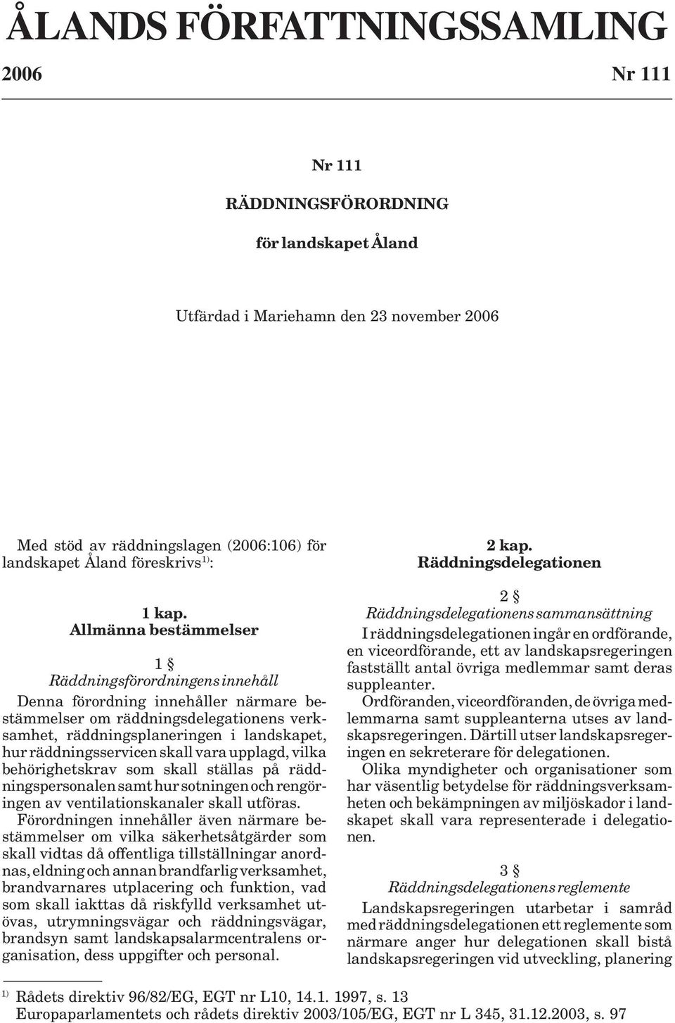 Allmänna bestämmelser 1 Räddningsförordningens innehåll Denna förordning innehåller närmare bestämmelser om räddningsdelegationens verksamhet, räddningsplaneringen i landskapet, hur räddningsservicen