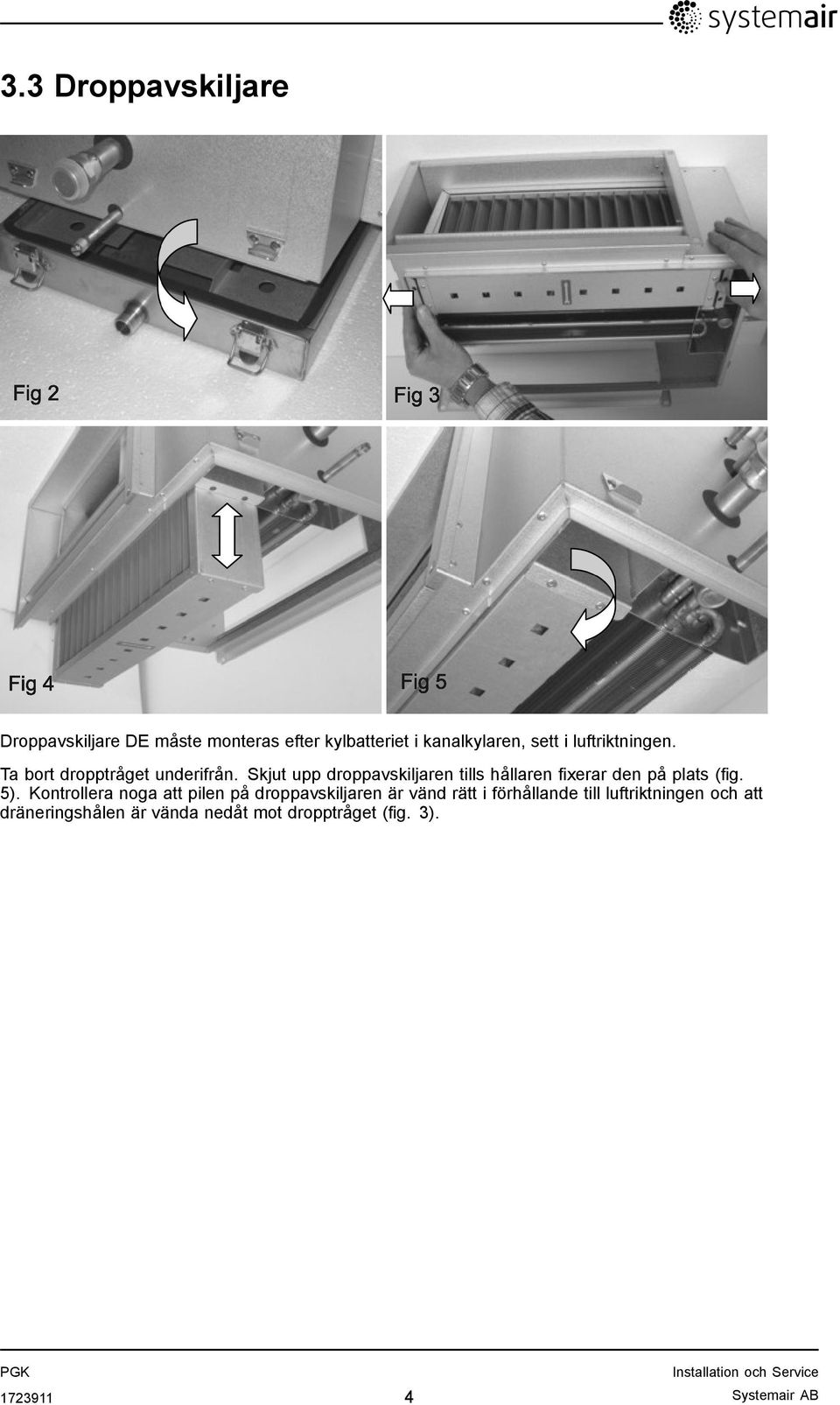 Skjut upp droppavskiljaren tills hållaren fixerar den på plats (fig. 5).