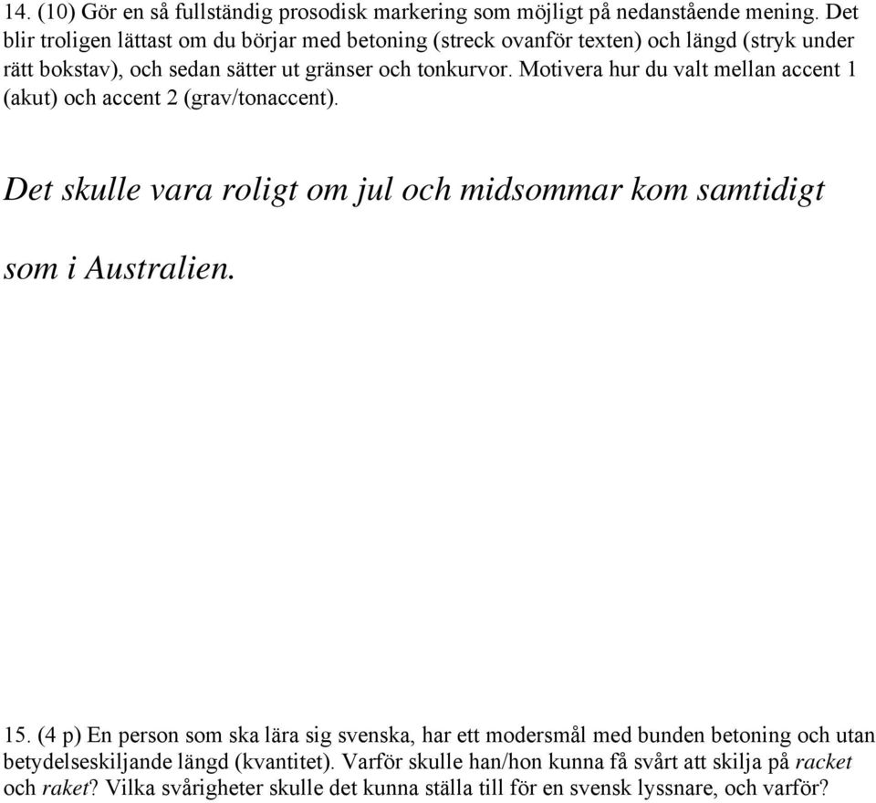 Motivera hur du valt mellan accent 1 (akut) och accent 2 (grav/tonaccent). Det skulle vara roligt om jul och midsommar kom samtidigt som i Australien. 15.