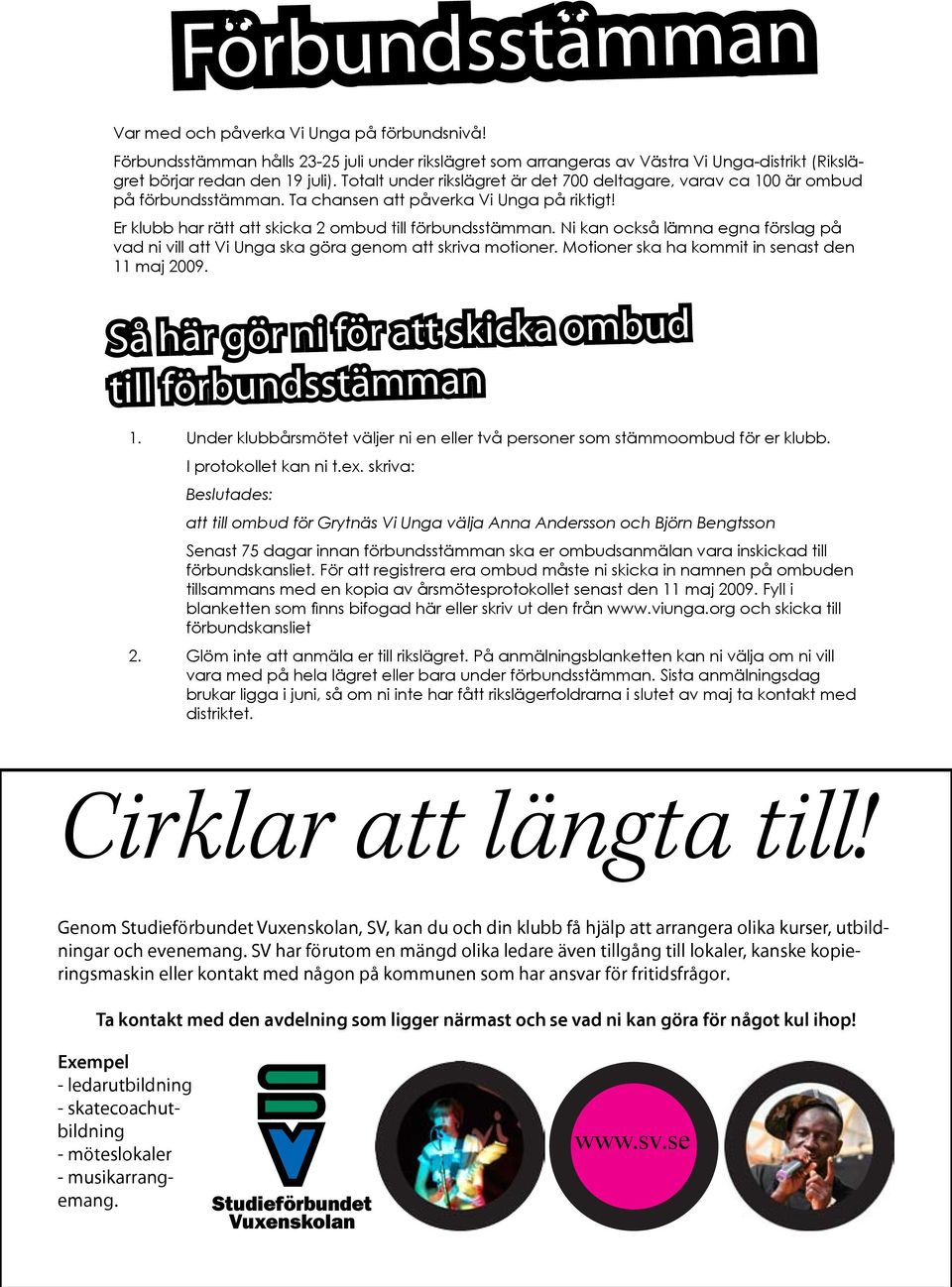 Ni kan också lämna egna förslag på vad ni vill att Vi Unga ska göra genom att skriva motioner. Motioner ska ha kommit in senast den 11 maj 2009.