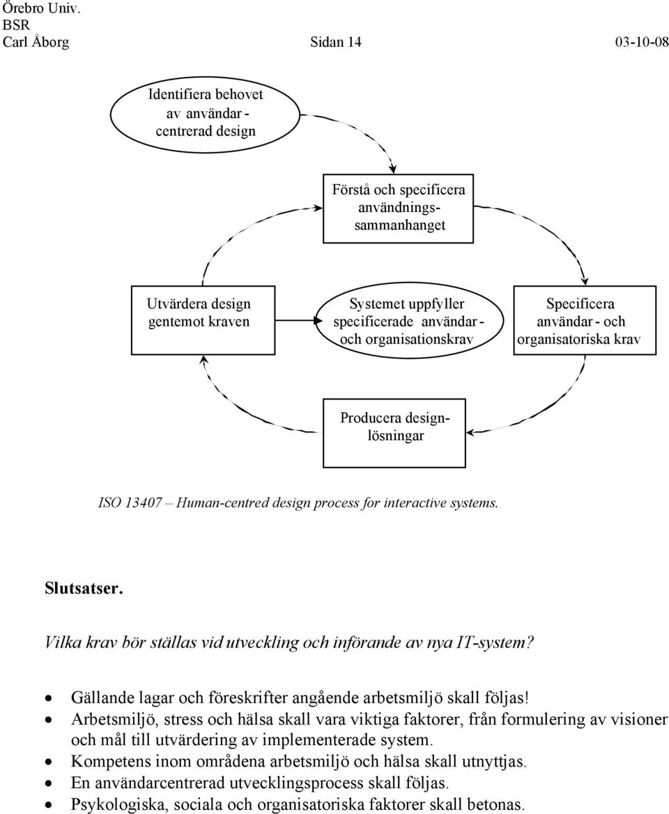 Vilka krav bör ställas vid utveckling och införande av nya IT-system? Gällande lagar och föreskrifter angående arbetsmiljö skall följas!