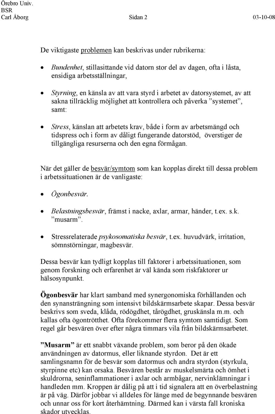 tidspress och i form av dåligt fungerande datorstöd, överstiger de tillgängliga resurserna och den egna förmågan.