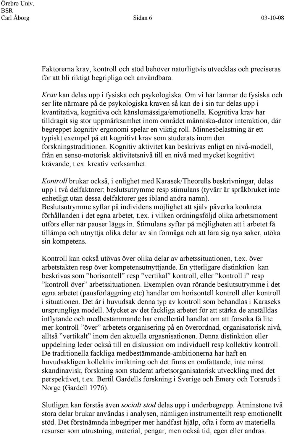 Om vi här lämnar de fysiska och ser lite närmare på de psykologiska kraven så kan de i sin tur delas upp i kvantitativa, kognitiva och känslomässiga/emotionella.