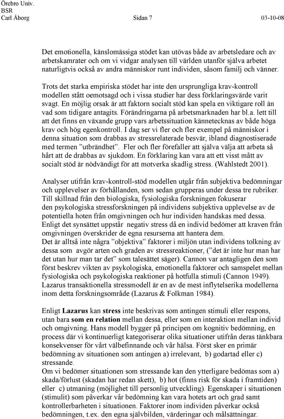 Trots det starka empiriska stödet har inte den ursprungliga krav-kontroll modellen stått oemotsagd och i vissa studier har dess förklaringsvärde varit svagt.