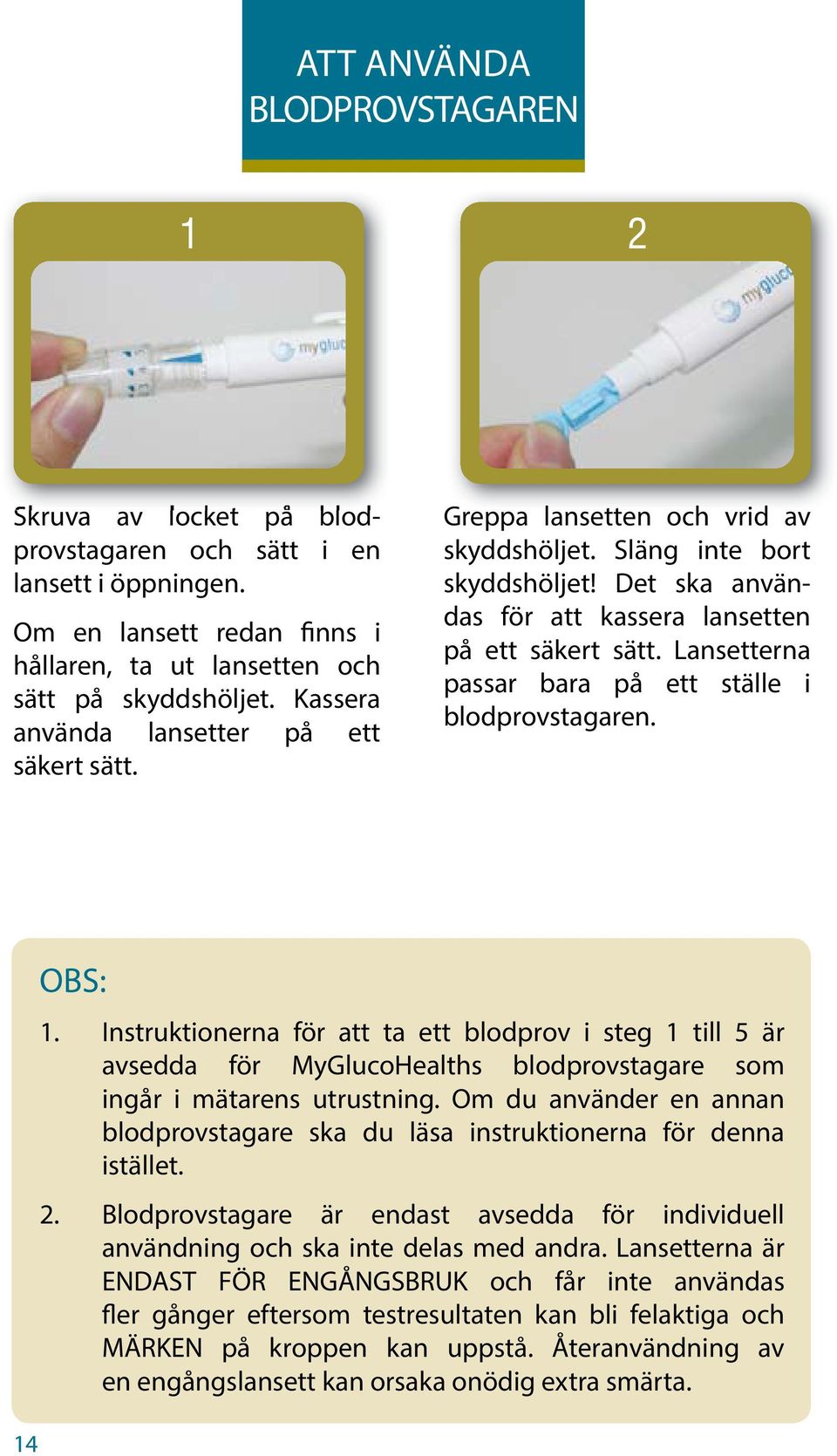 Lansetterna passar bara på ett ställe i blodprovstagaren. 1. Instruktionerna för att ta ett blodprov i steg 1 till 5 är avsedda för MyGlucoHealths blodprovstagare som ingår i mätarens utrustning.