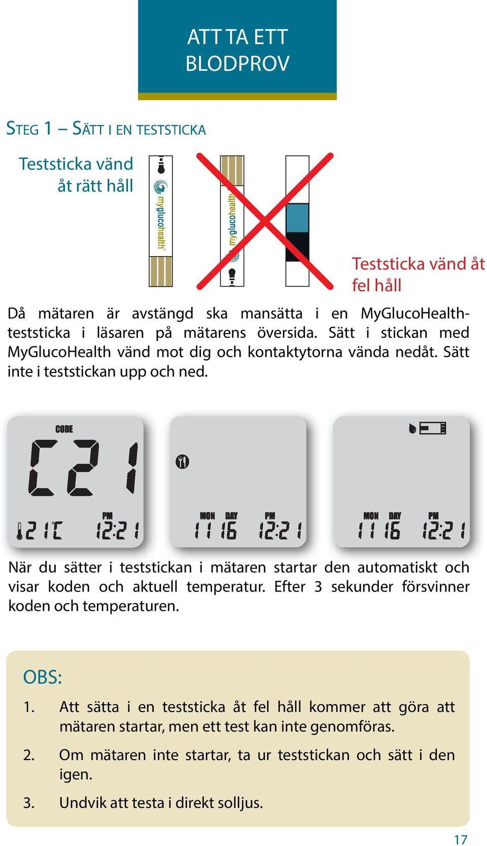 När du sätter i teststickan i mätaren startar den automatiskt och visar koden och aktuell temperatur. Efter 3 sekunder försvinner koden och temperaturen. 1.