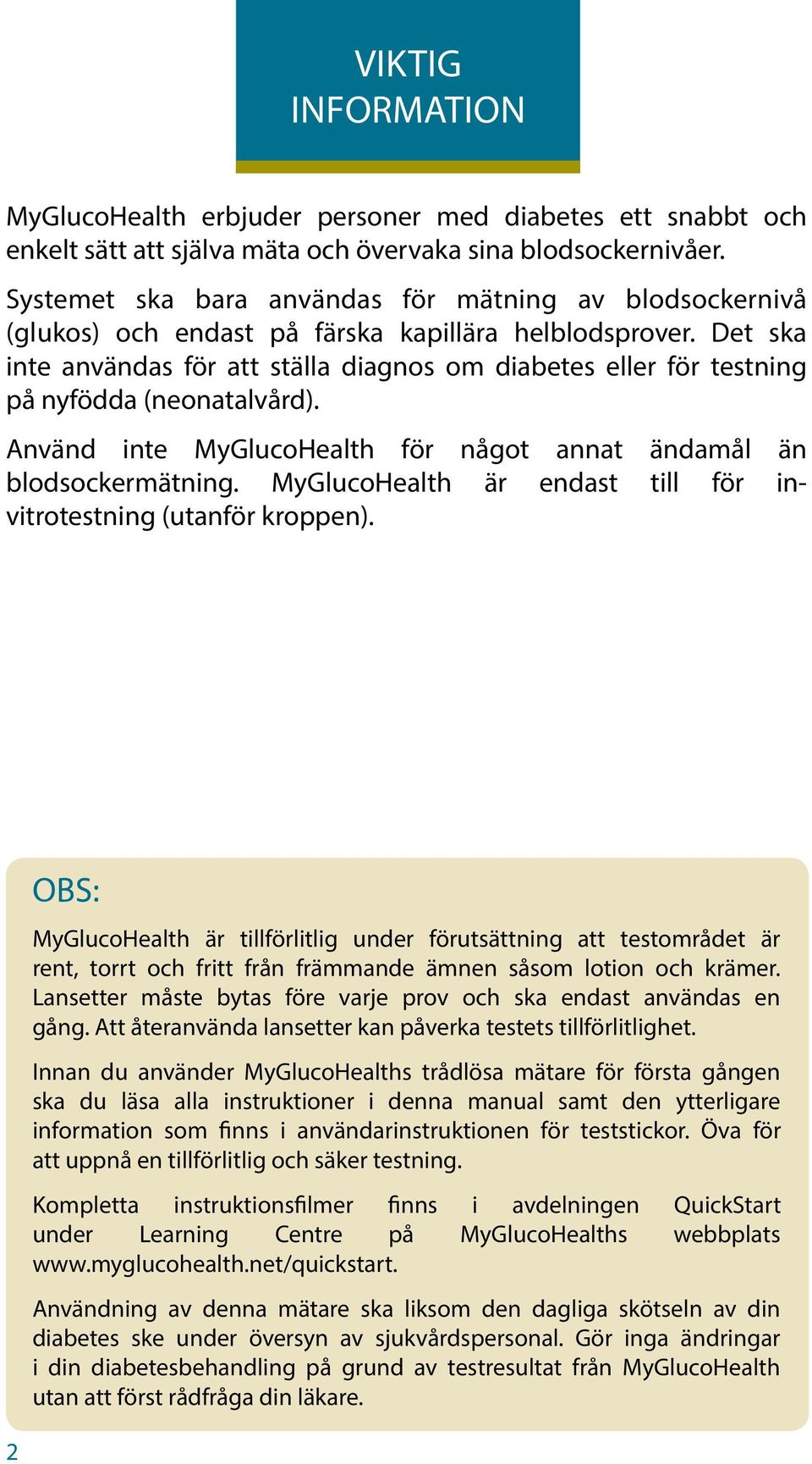 Det ska inte användas för att ställa diagnos om diabetes eller för testning på nyfödda (neonatalvård). Använd inte MyGlucoHealth för något annat ändamål än blodsockermätning.