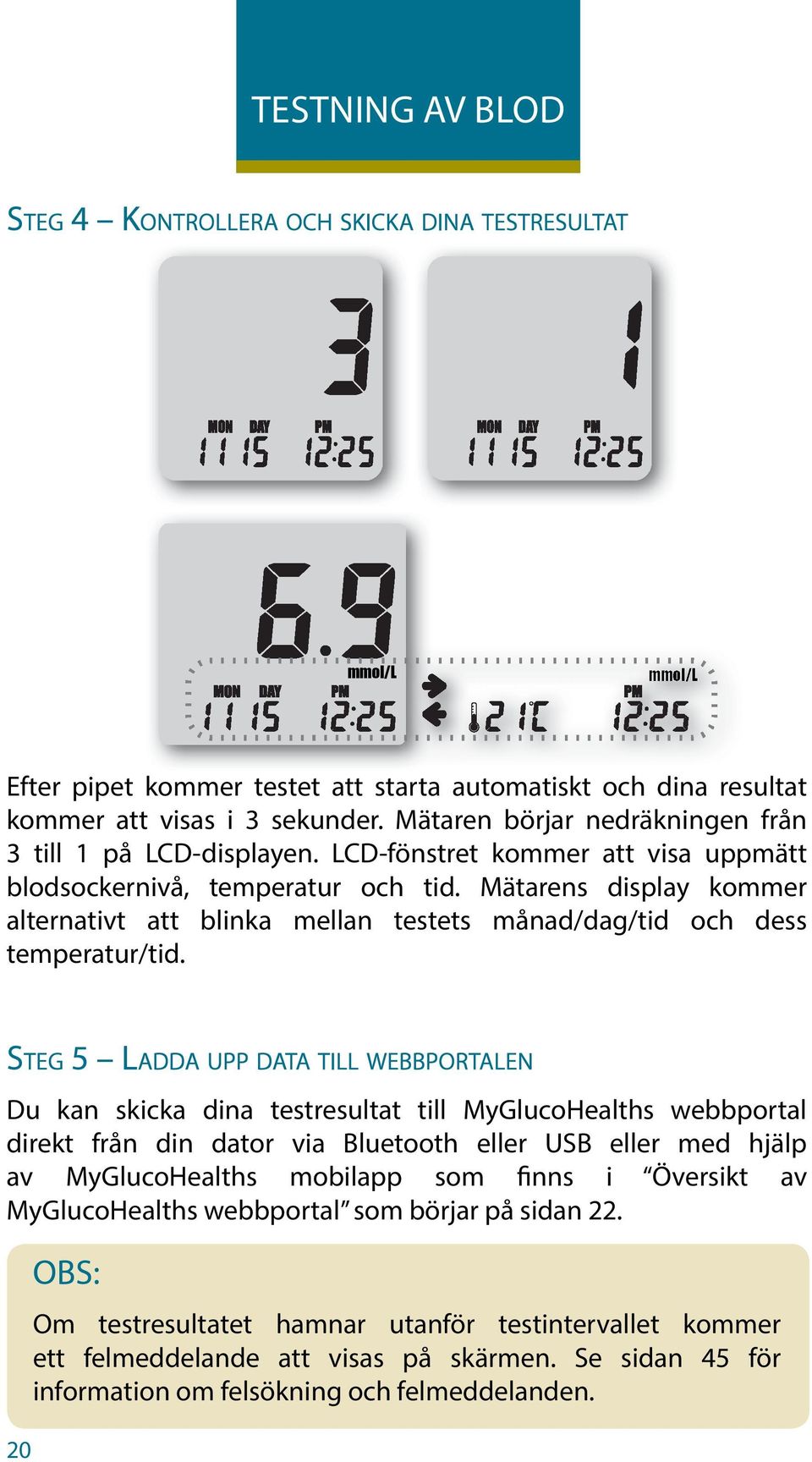 Du kan skicka dina testresultat till MyGlucoHealths webbportal direkt från din dator via Bluetooth eller USB eller med hjälp BW.
