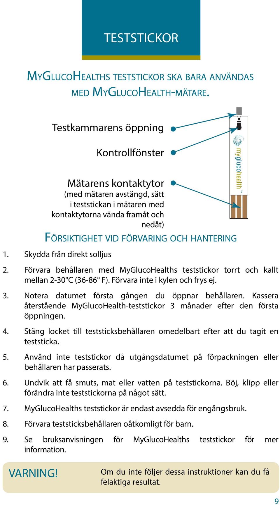 Kassera återstående MyGlucoHealth-teststickor 3 månader efter den första öppningen. 4. Stäng locket till teststicksbehållaren omedelbart efter att du tagit en teststicka. 5.