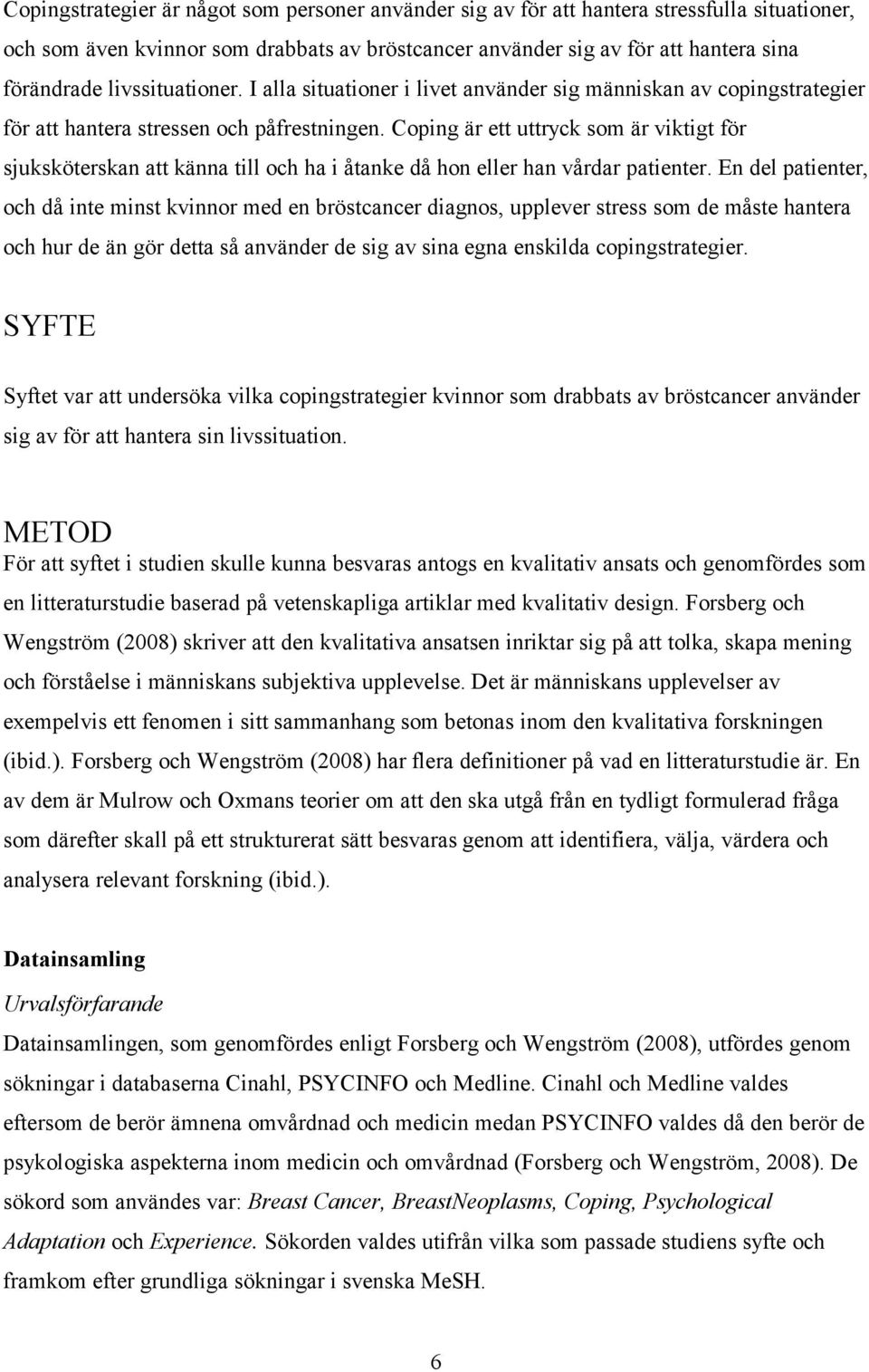 Coping är ett uttryck som är viktigt för sjuksköterskan att känna till och ha i åtanke då hon eller han vårdar patienter.