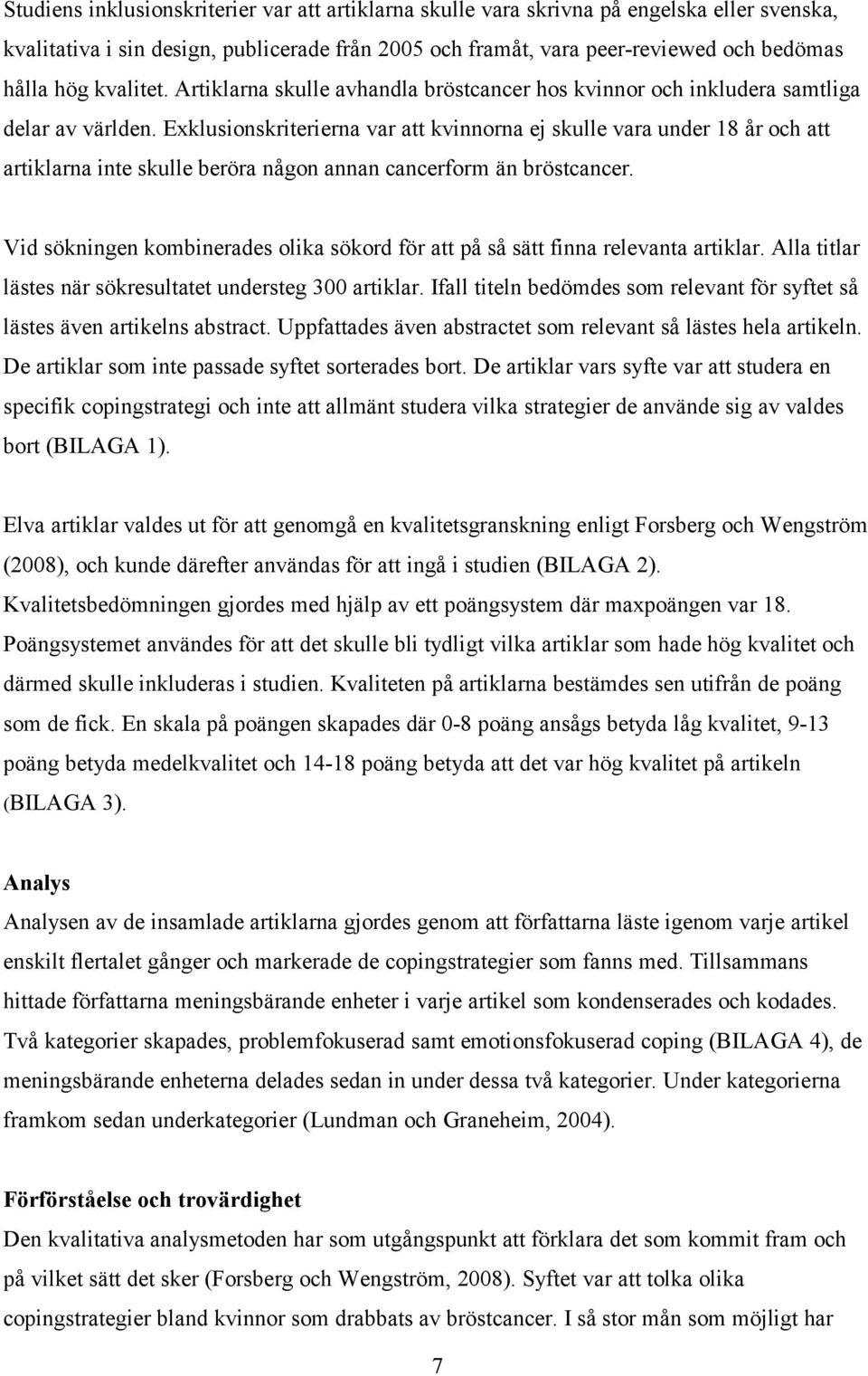 Exklusionskriterierna var att kvinnorna ej skulle vara under 18 år och att artiklarna inte skulle beröra någon annan cancerform än bröstcancer.