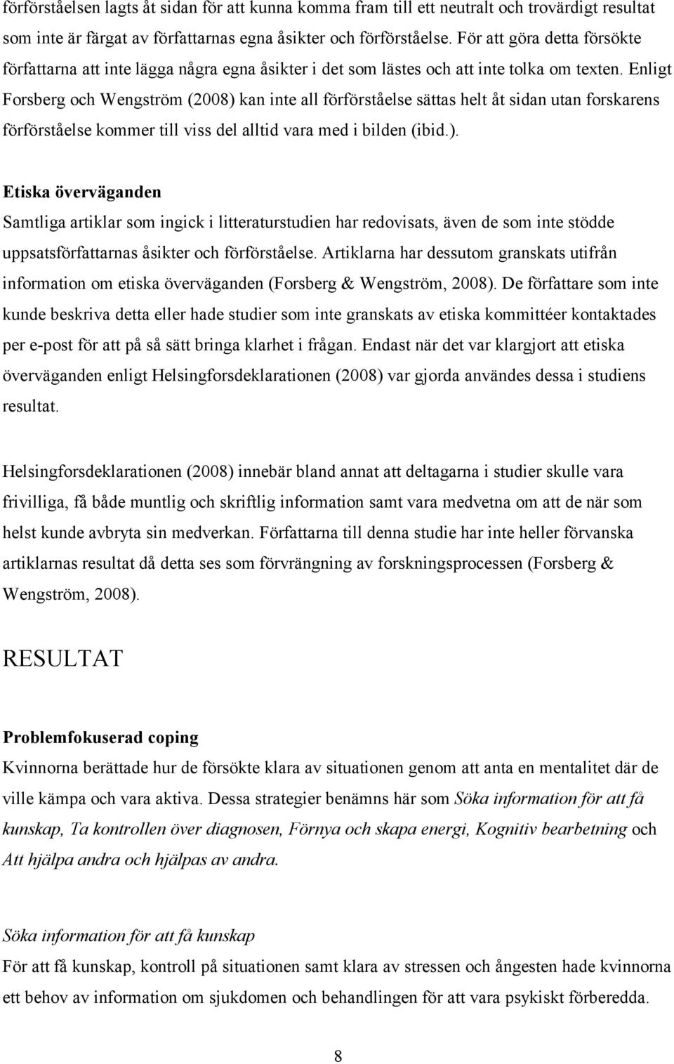 Enligt Forsberg och Wengström (2008) kan inte all förförståelse sättas helt åt sidan utan forskarens förförståelse kommer till viss del alltid vara med i bilden (ibid.). Etiska överväganden Samtliga artiklar som ingick i litteraturstudien har redovisats, även de som inte stödde uppsatsförfattarnas åsikter och förförståelse.