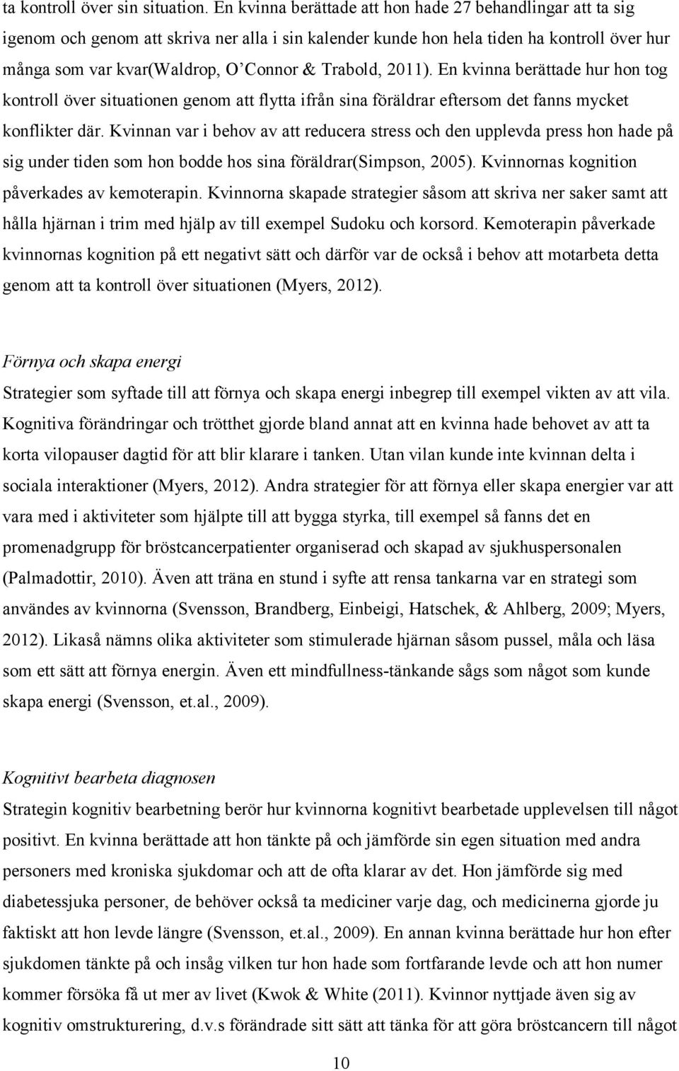 Trabold, 2011). En kvinna berättade hur hon tog kontroll över situationen genom att flytta ifrån sina föräldrar eftersom det fanns mycket konflikter där.