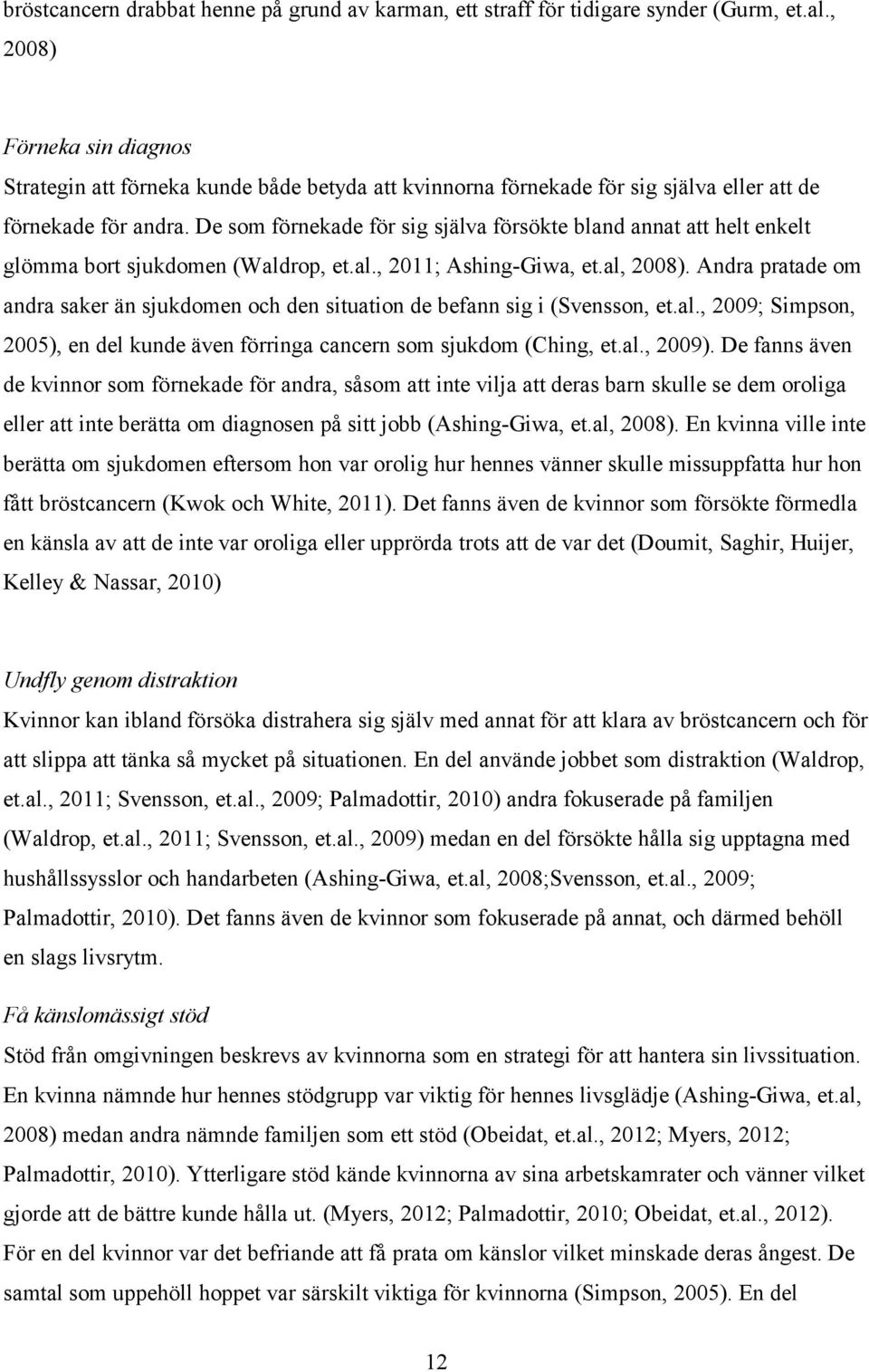 De som förnekade för sig själva försökte bland annat att helt enkelt glömma bort sjukdomen (Waldrop, et.al., 2011; Ashing-Giwa, et.al, 2008).