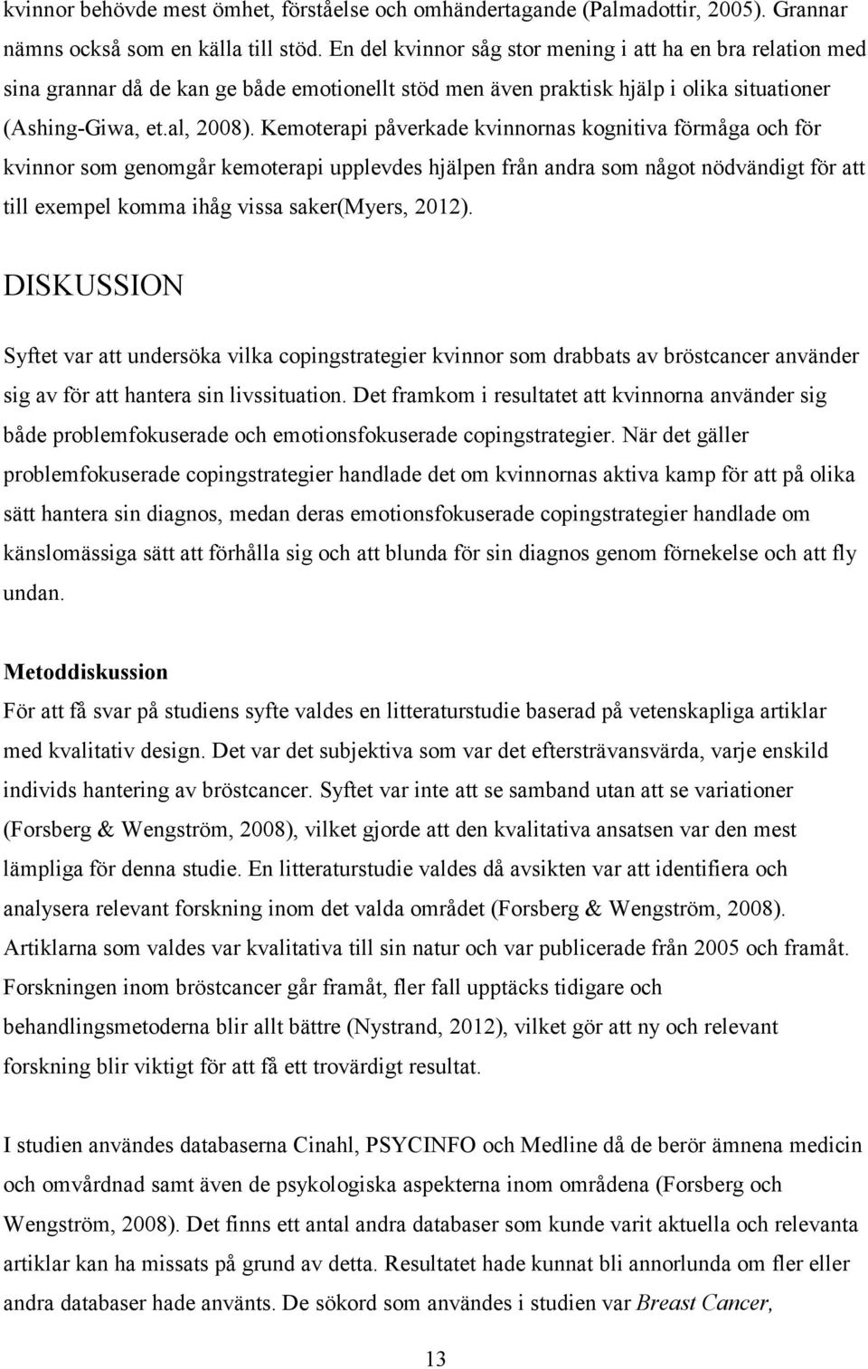 Kemoterapi påverkade kvinnornas kognitiva förmåga och för kvinnor som genomgår kemoterapi upplevdes hjälpen från andra som något nödvändigt för att till exempel komma ihåg vissa saker(myers, 2012).